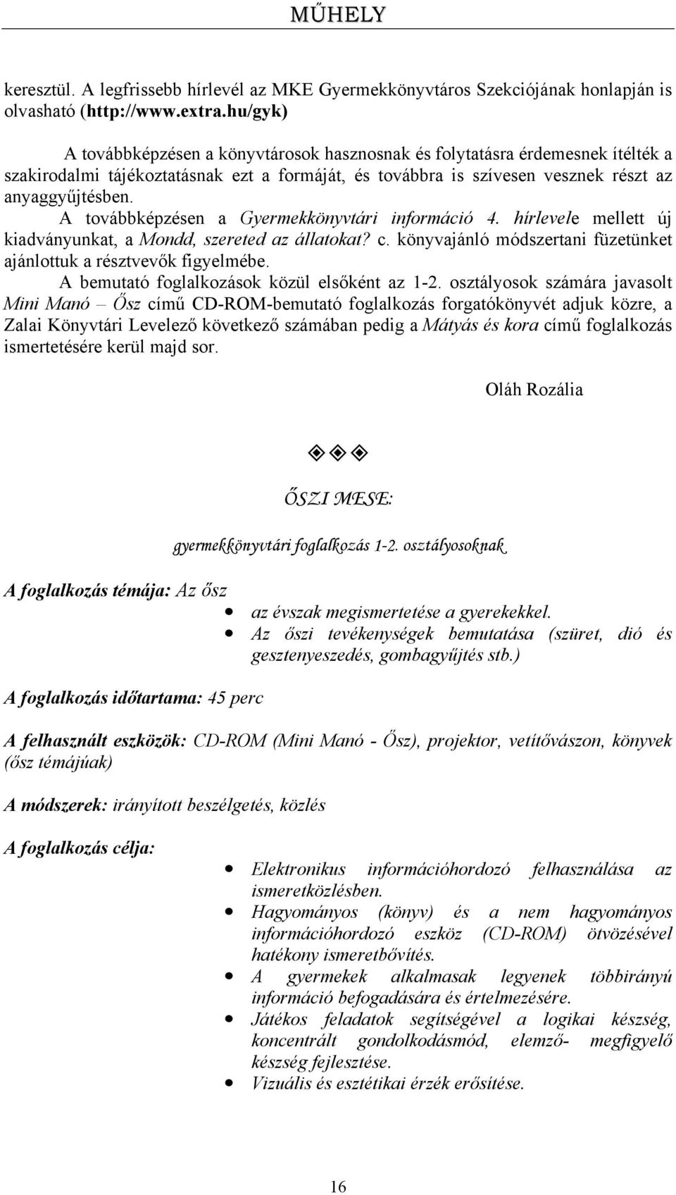 A továbbképzésen a Gyermekkönyvtári információ 4. hírlevele mellett új kiadványunkat, a Mondd, szereted az állatokat? c. könyvajánló módszertani füzetünket ajánlottuk a résztvevők figyelmébe.