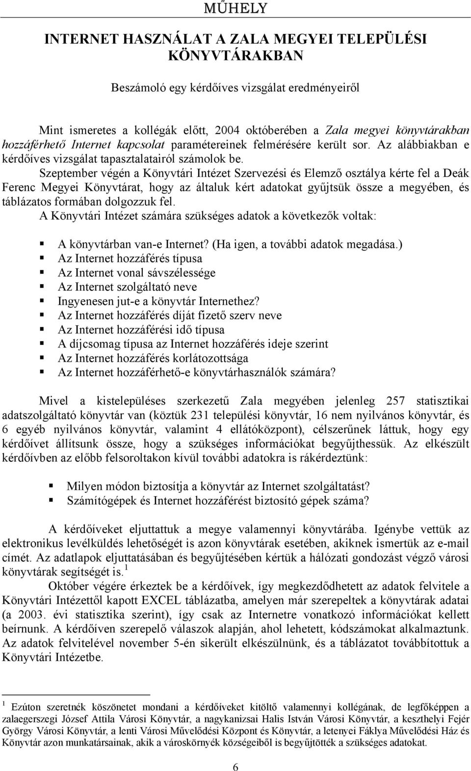 Szeptember végén a Könyvtári Intézet Szervezési és Elemző osztálya kérte fel a Deák Ferenc Megyei Könyvtárat, hogy az általuk kért adatokat gyűjtsük össze a megyében, és táblázatos formában dolgozzuk