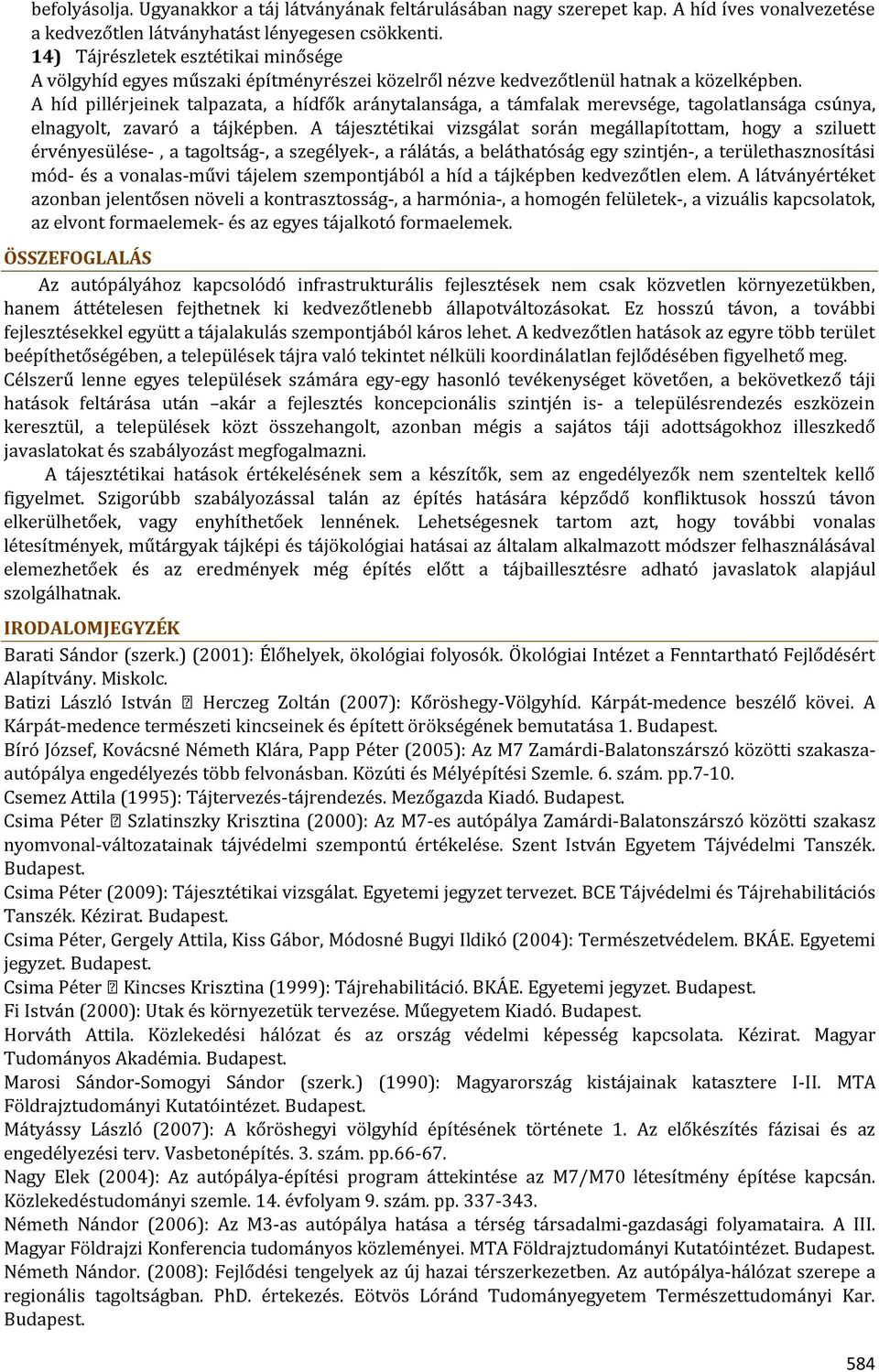 A híd pillérjeinek talpazata, a hídfők aránytalansága, a támfalak merevsége, tagolatlansága csúnya, elnagyolt, zavaró a tájképben.