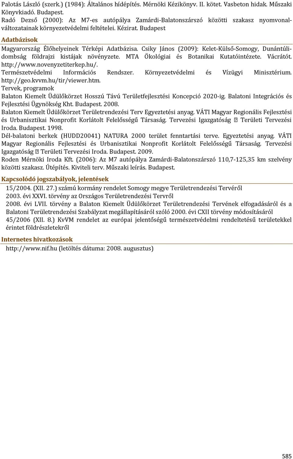 Budapest Adatbázisok Magyarország Élőhelyeinek Térképi Adatbázisa. Csiky János (2009): Kelet-Külső-Somogy, Dunántúlidombság földrajzi kistájak növényzete. MTA Ökológiai és Botanikai Kutatóintézete.