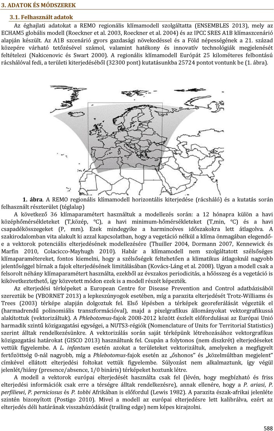 század közepére várható tetőzésével számol, valamint hatékony és innovatív technológiák megjelenését feltételezi (Nakicenovic és Swart 2000).