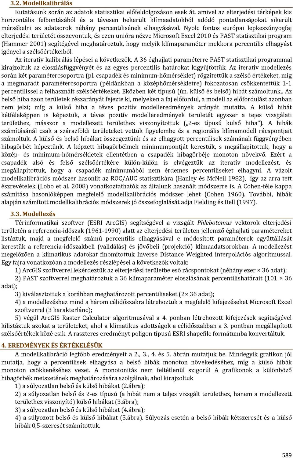 Nyolc fontos európai lepkeszúnyogfaj elterjedési területét összevontuk, és ezen unióra nézve Microsoft Excel 2010 és PAST statisztikai program (Hammer 2001) segítégével meghatároztuk, hogy melyik