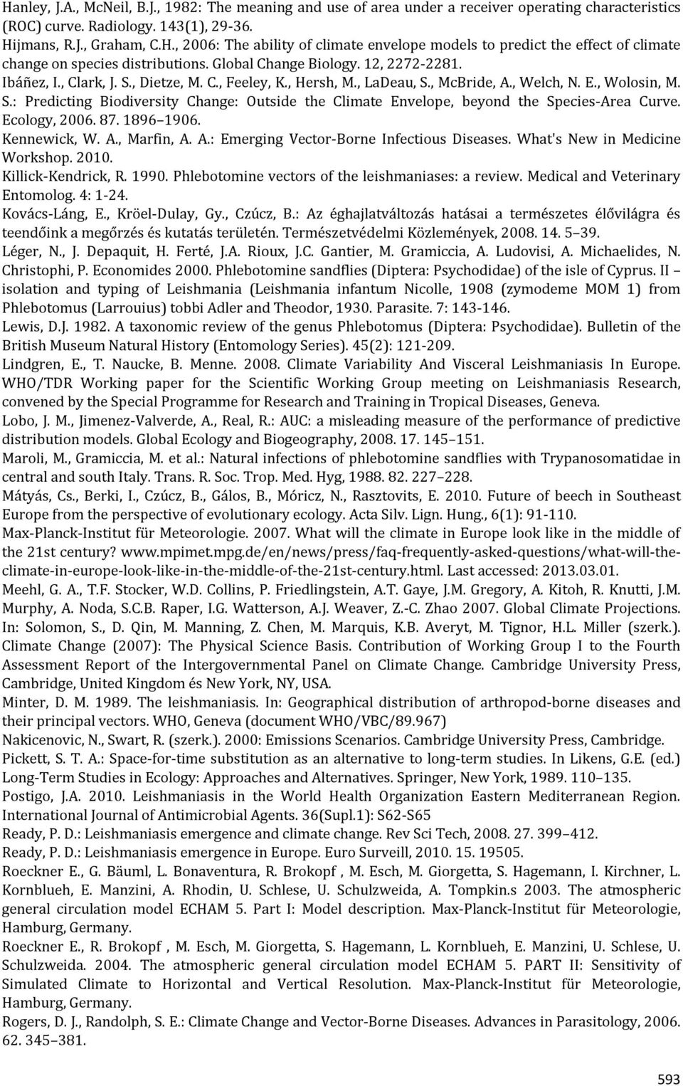 Ecology, 2006. 87. 1896 1906. Kennewick, W. A., Marfin, A. A.: Emerging Vector-Borne Infectious Diseases. What's New in Medicine Workshop. 2010. Killick-Kendrick, R. 1990.