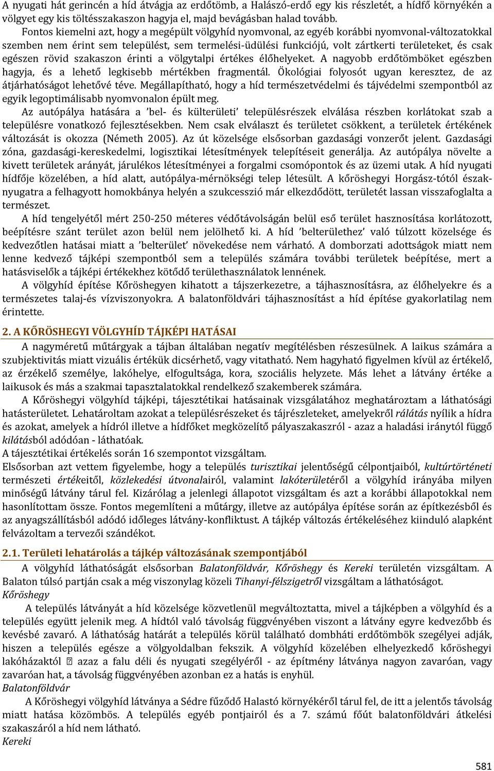 csak egészen rövid szakaszon érinti a völgytalpi értékes élőhelyeket. A nagyobb erdőtömböket egészben hagyja, és a lehető legkisebb mértékben fragmentál.