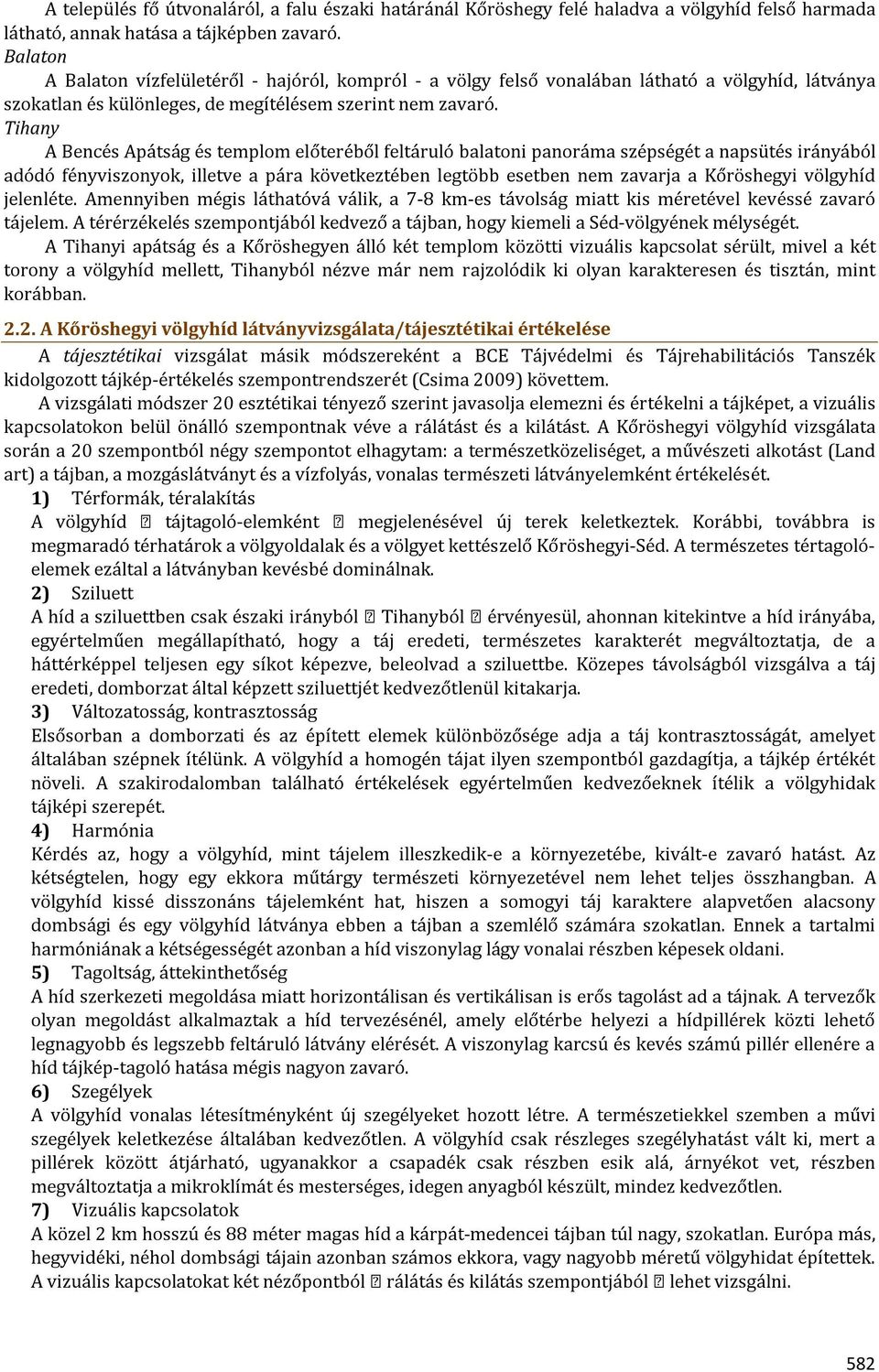 Tihany A Bencés Apátság és templom előteréből feltáruló balatoni panoráma szépségét a napsütés irányából adódó fényviszonyok, illetve a pára következtében legtöbb esetben nem zavarja a Kőröshegyi