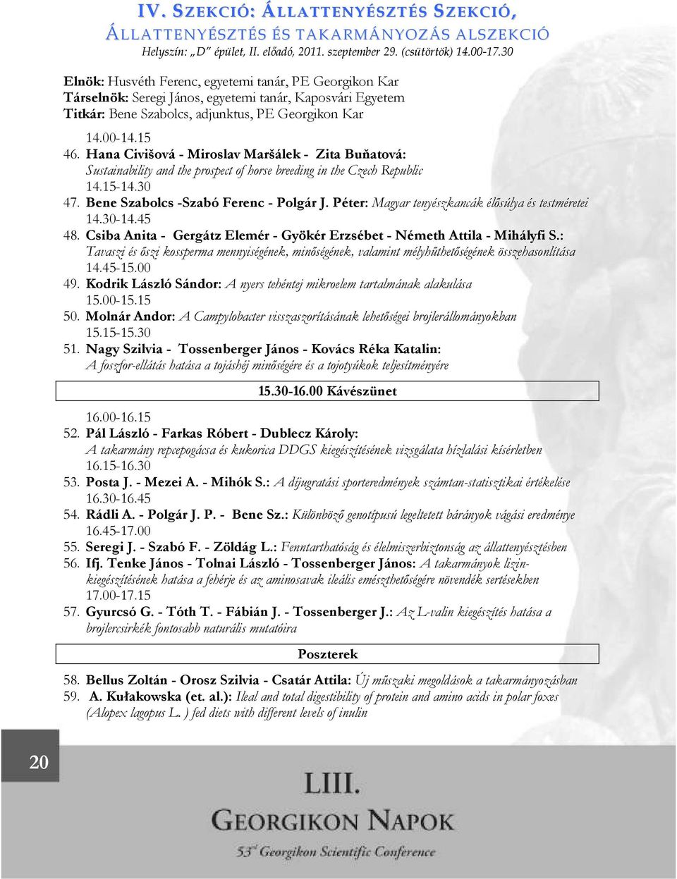 Hana Civišová - Miroslav Maršálek - Zita Buňatová: Sustainability and the prospect of horse breeding in the Czech Republic 14.15-14.30 47. Bene Szabolcs -Szabó Ferenc - Polgár J.