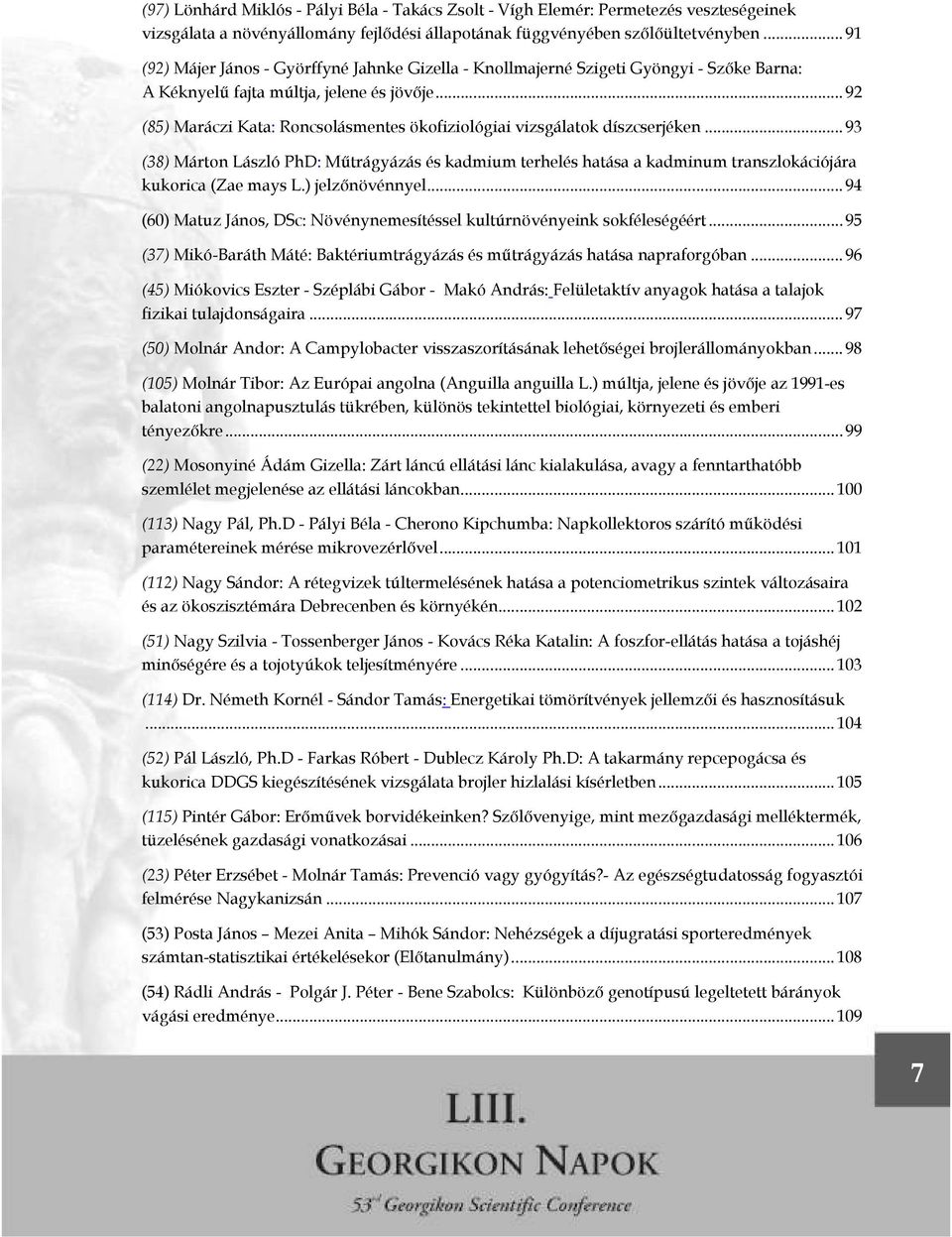 .. 92 (85) Maráczi Kata: Roncsolásmentes ökofiziológiai vizsgálatok díszcserjéken... 93 (38) Márton László PhD: Mőtrágyázás és kadmium terhelés hatása a kadminum transzlokációjára kukorica (Zae mays L.