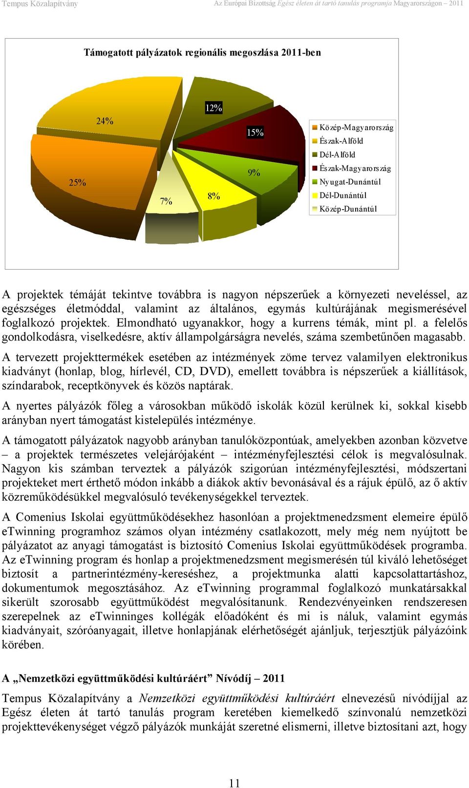 Elmondható ugyanakkor, hogy a kurrens témák, mint pl. a felelős gondolkodásra, viselkedésre, aktív állampolgárságra nevelés, száma szembetűnően magasabb.