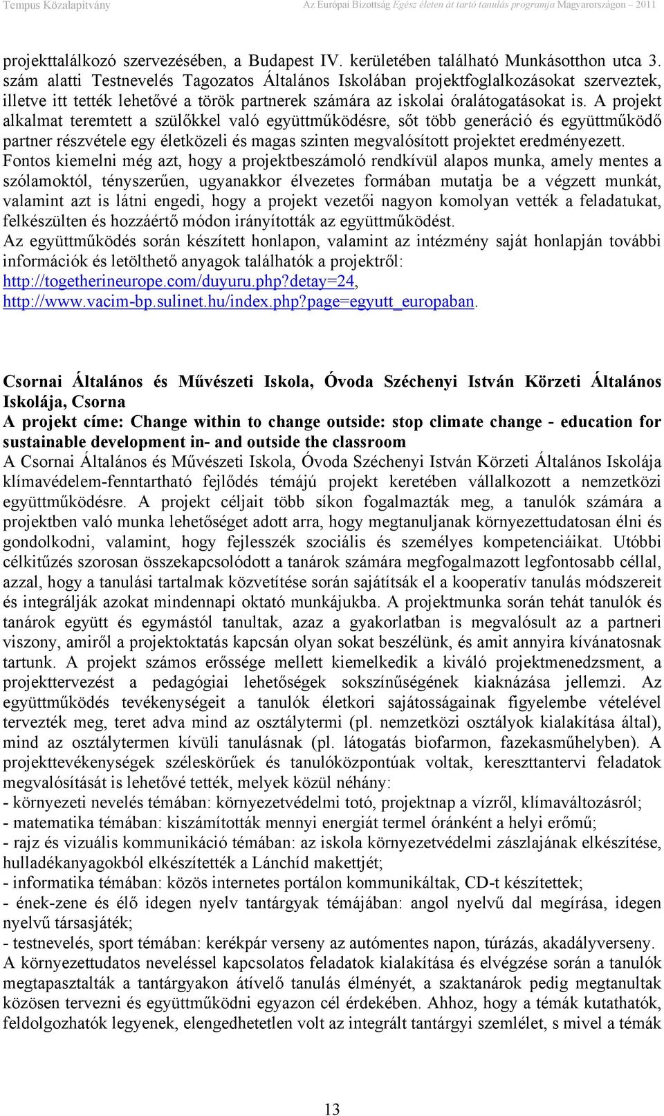 A projekt alkalmat teremtett a szülőkkel való együttműködésre, sőt több generáció és együttműködő partner részvétele egy életközeli és magas szinten megvalósított projektet eredményezett.