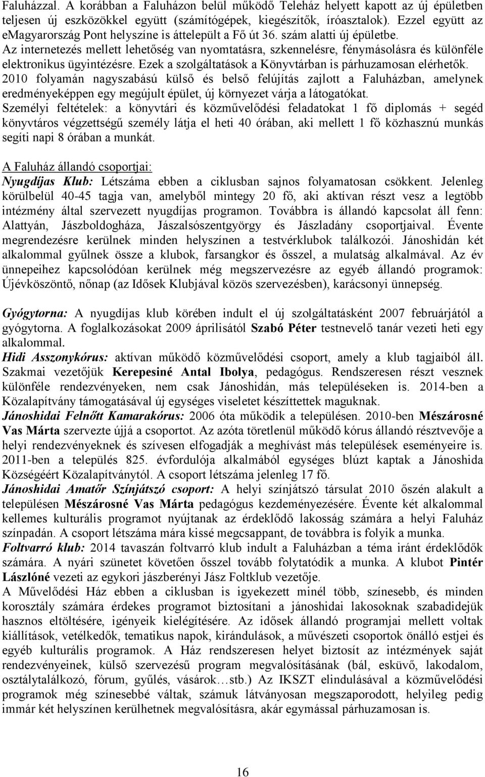 Az internetezés mellett lehetőség van nyomtatásra, szkennelésre, fénymásolásra és különféle elektronikus ügyintézésre. Ezek a szolgáltatások a Könyvtárban is párhuzamosan elérhetők.