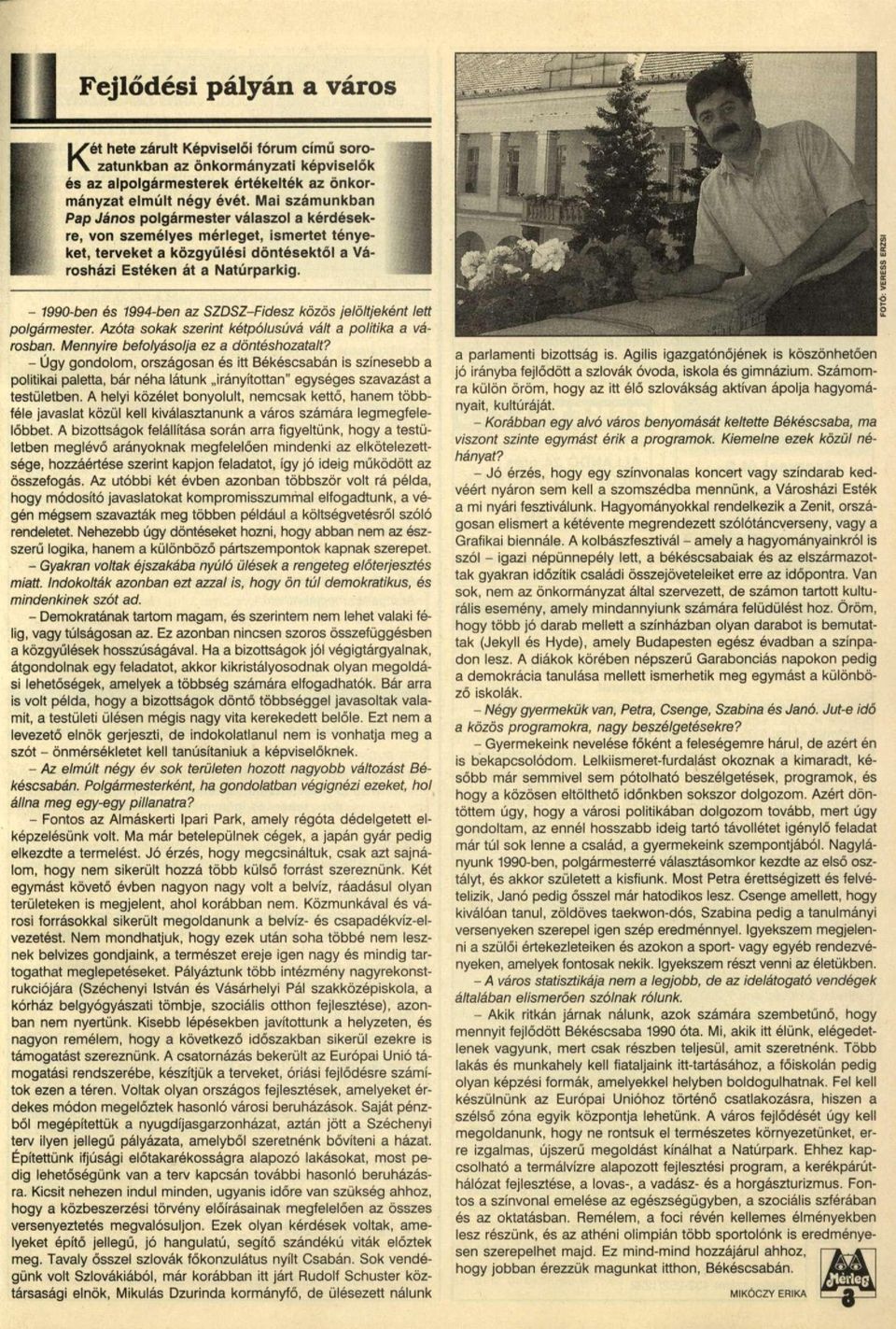 - 1990-ben és 1994-ben az SZDSZ-Fidesz közös jelöltjeként lett polgármester. Azóta sokak szerint kétpólusúvá vált a politika a városban. Mennyire befolyásolja ez a döntéshozatalt?