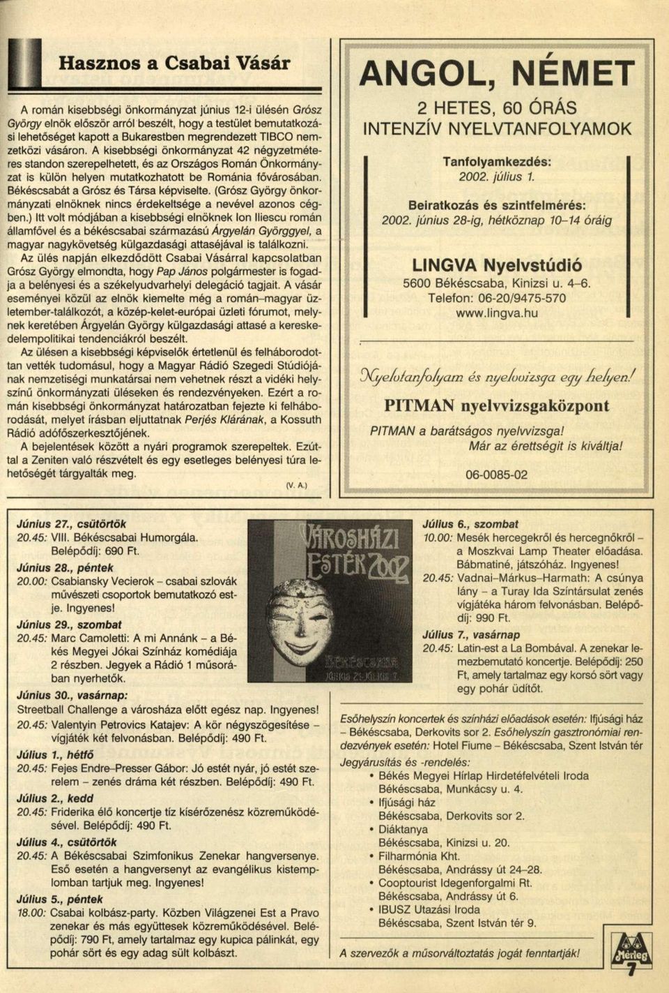 Békéscsabát a Grósz és Társa képviselte. (Grósz György önkormányzati elnöknek nincs érdekeltsége a nevével azonos cégben.