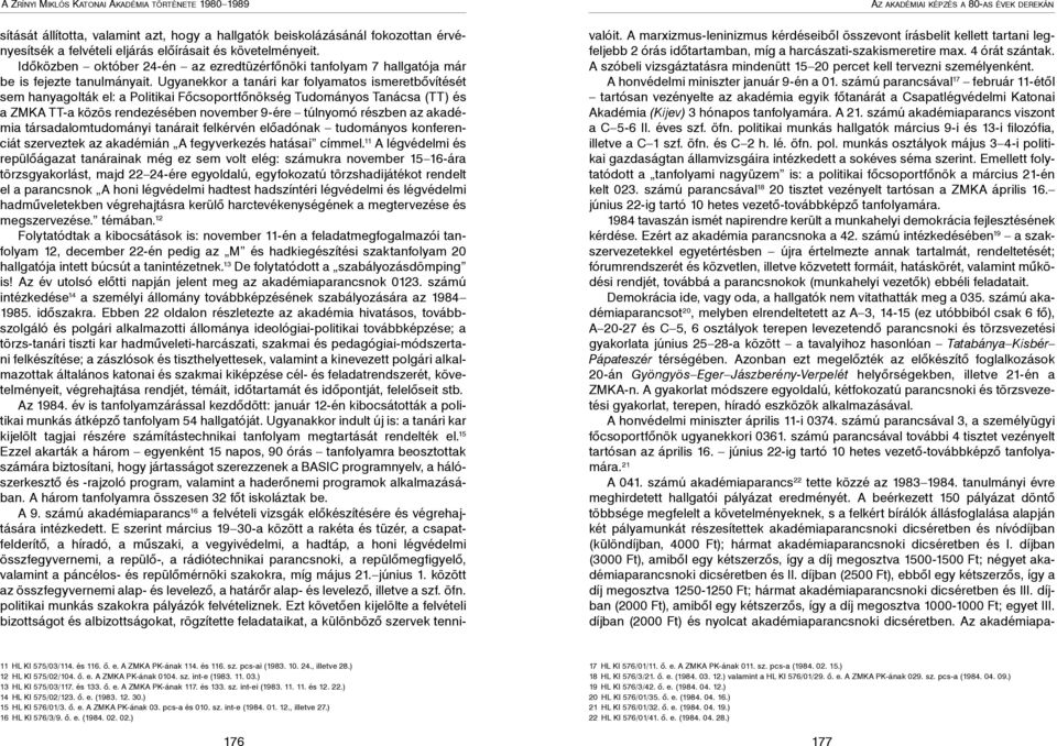 Ugyanekkor a tanári kar folyamatos ismeretbővítését sem hanyagolták el: a Politikai Főcsoportfőnökség Tudományos Tanácsa (TT) és a ZMKA TT-a közös rendezésében november 9-ére túlnyomó részben az