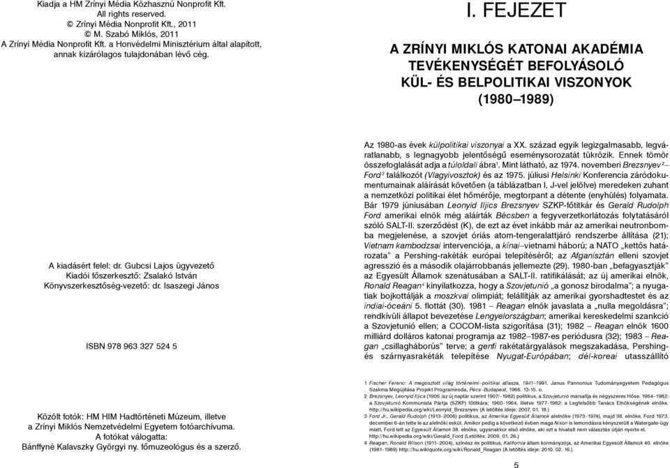 FEJEZET A ZRÍNYI MIKLÓS KATONAI AKADÉMIA TEVÉKENYSÉGÉT BEFOLYÁSOLÓ KÜL- ÉS BELPOLITIKAI VISZONYOK (1980 1989) A kiadásért felel: dr.