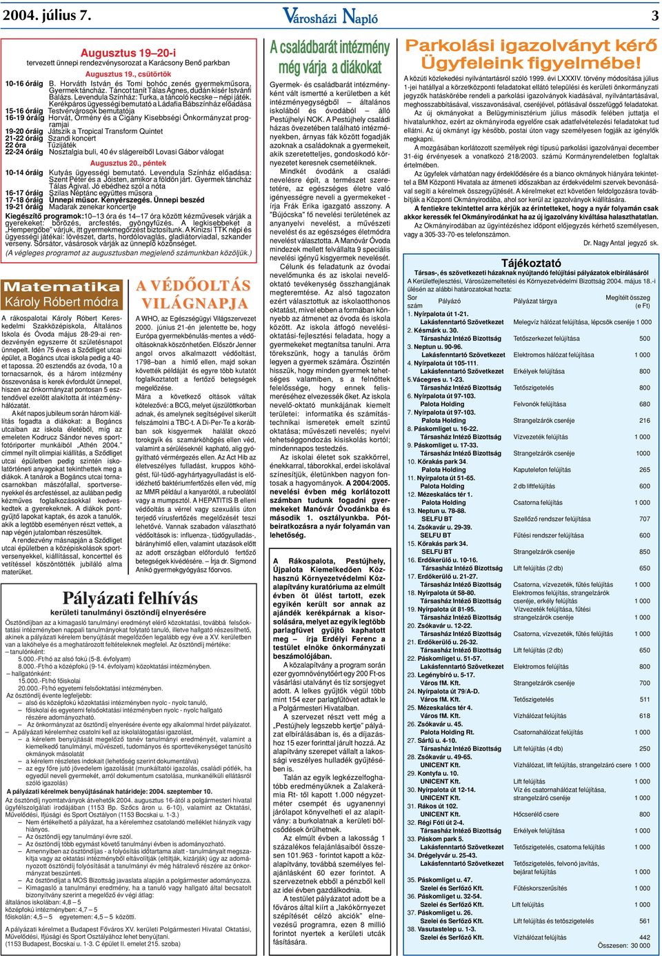 Kerékpáros ügyességi bemutató a Ládafia Bábszínház elôadása 15-16 óráig Testvérvárosok bemutatója 16-19 óráig Horvát, Örmény és a Cigány Kisebbségi Önkormányzat programjai 19-20 óráig Játszik a