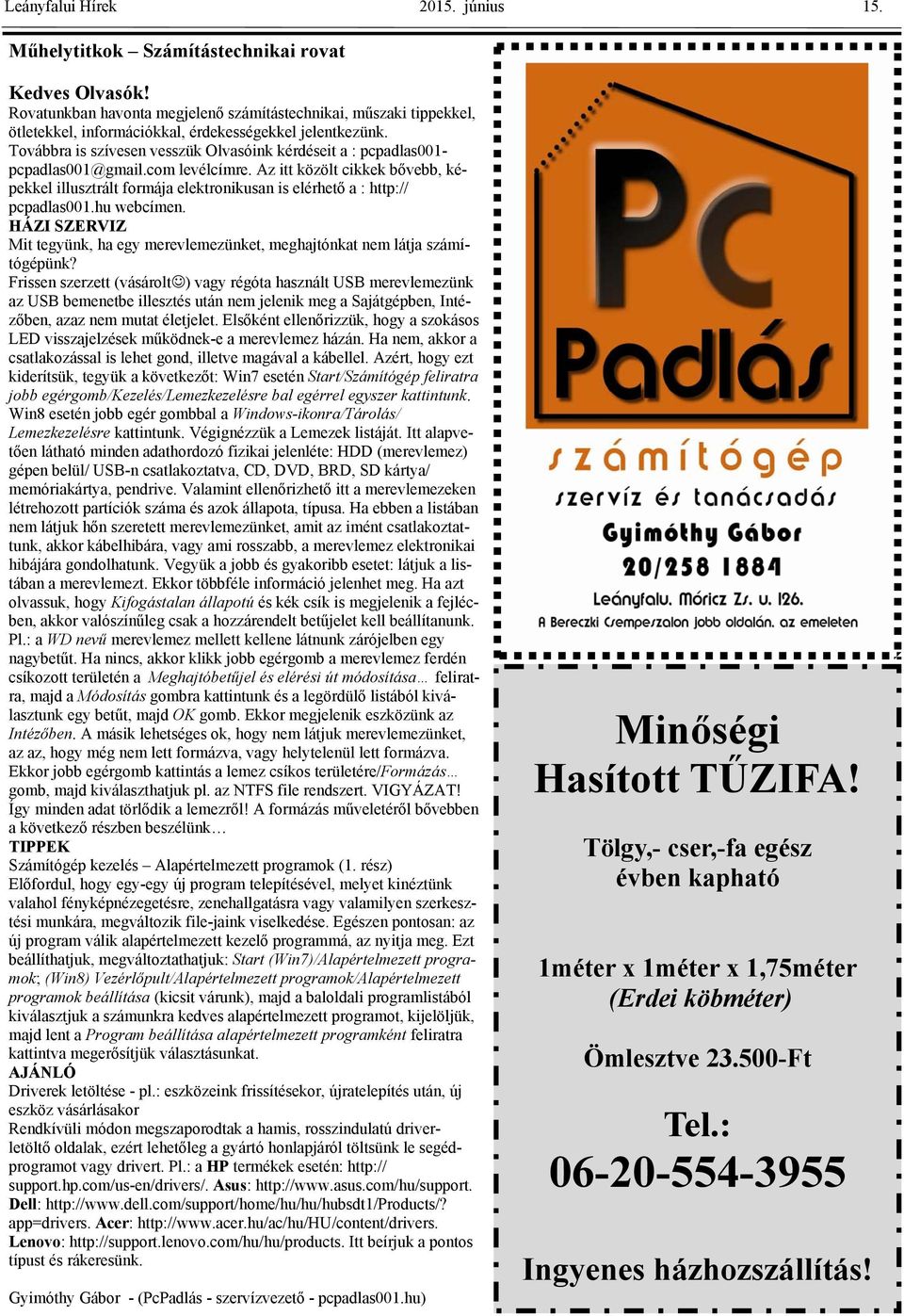 Továbbra is szívesen vesszük Olvasóink kérdéseit a : pcpadlas001- pcpadlas001@gmail.com levélcímre.