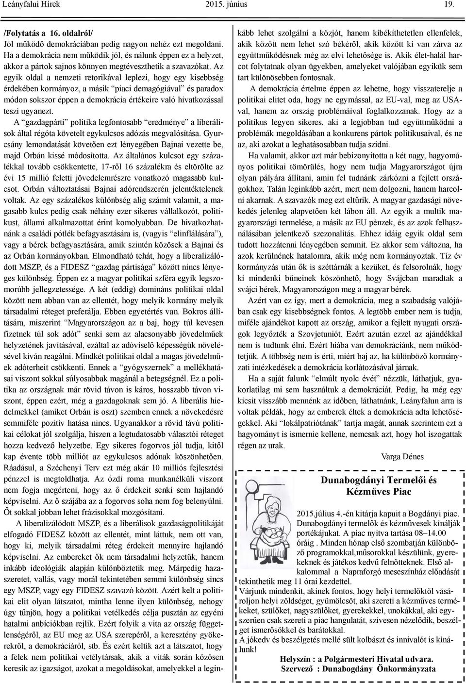 Az egyik oldal a nemzeti retorikával leplezi, hogy egy kisebbség érdekében kormányoz, a másik piaci demagógiával és paradox módon sokszor éppen a demokrácia értékeire való hivatkozással teszi