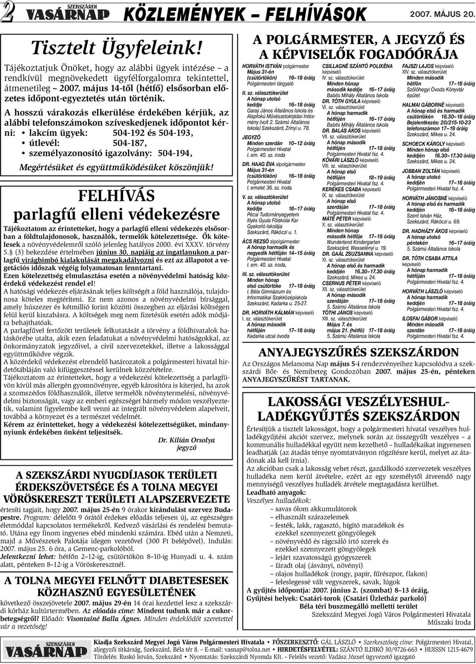 A hosszú várakozás elkerülése érdekében kérjük, az alábbi telefonszámokon szíveskedjenek időpontot kérni: lakcím ügyek: 504-192 és 504-193, útlevél: 504-187, személyazonosító igazolvány: 504-194,