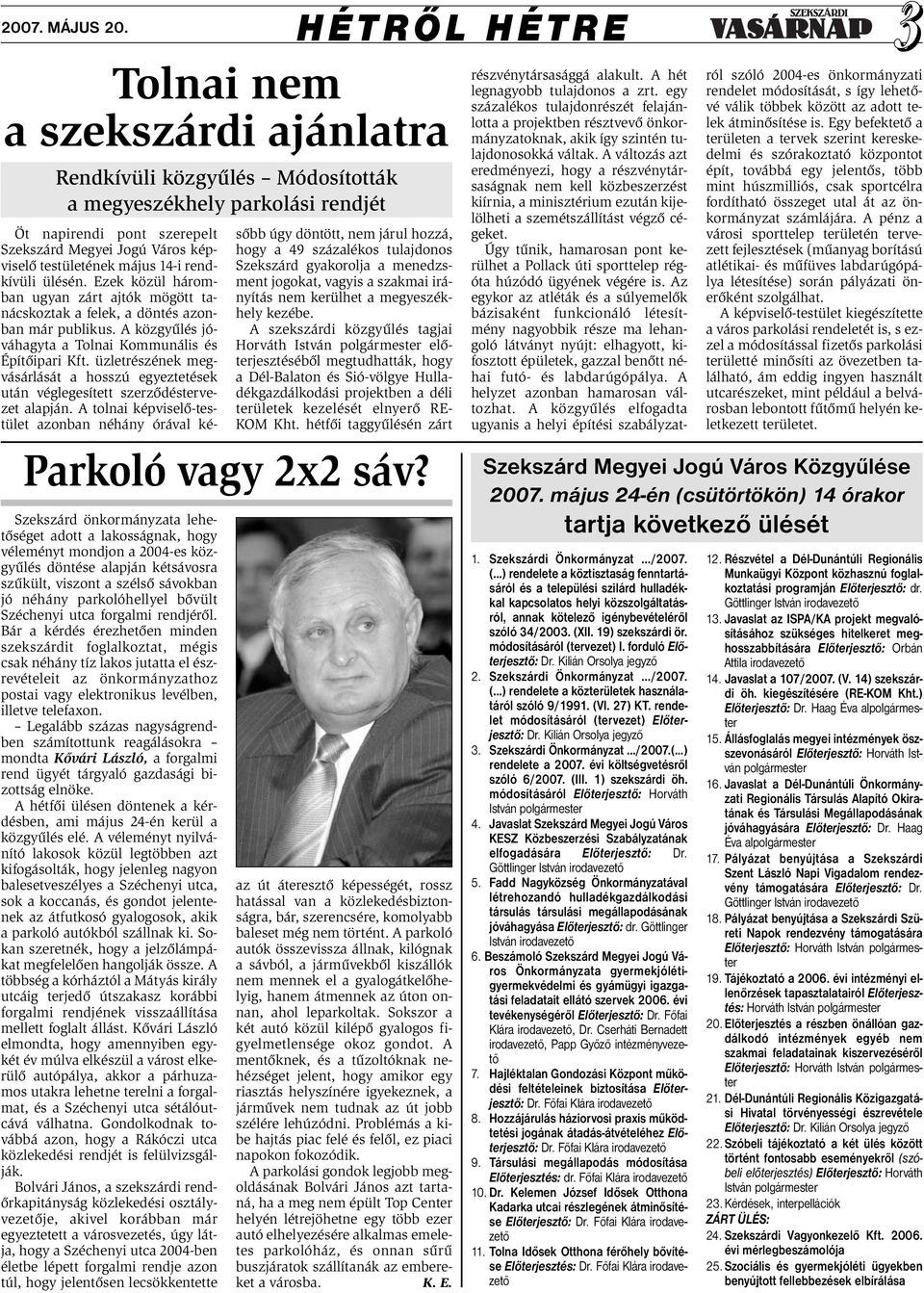 Bár a kérdés érezhetően minden szekszárdit foglalkoztat, mégis csak néhány tíz lakos jutatta el észrevételeit az önkormányzathoz postai vagy elektronikus levélben, illetve telefaxon.