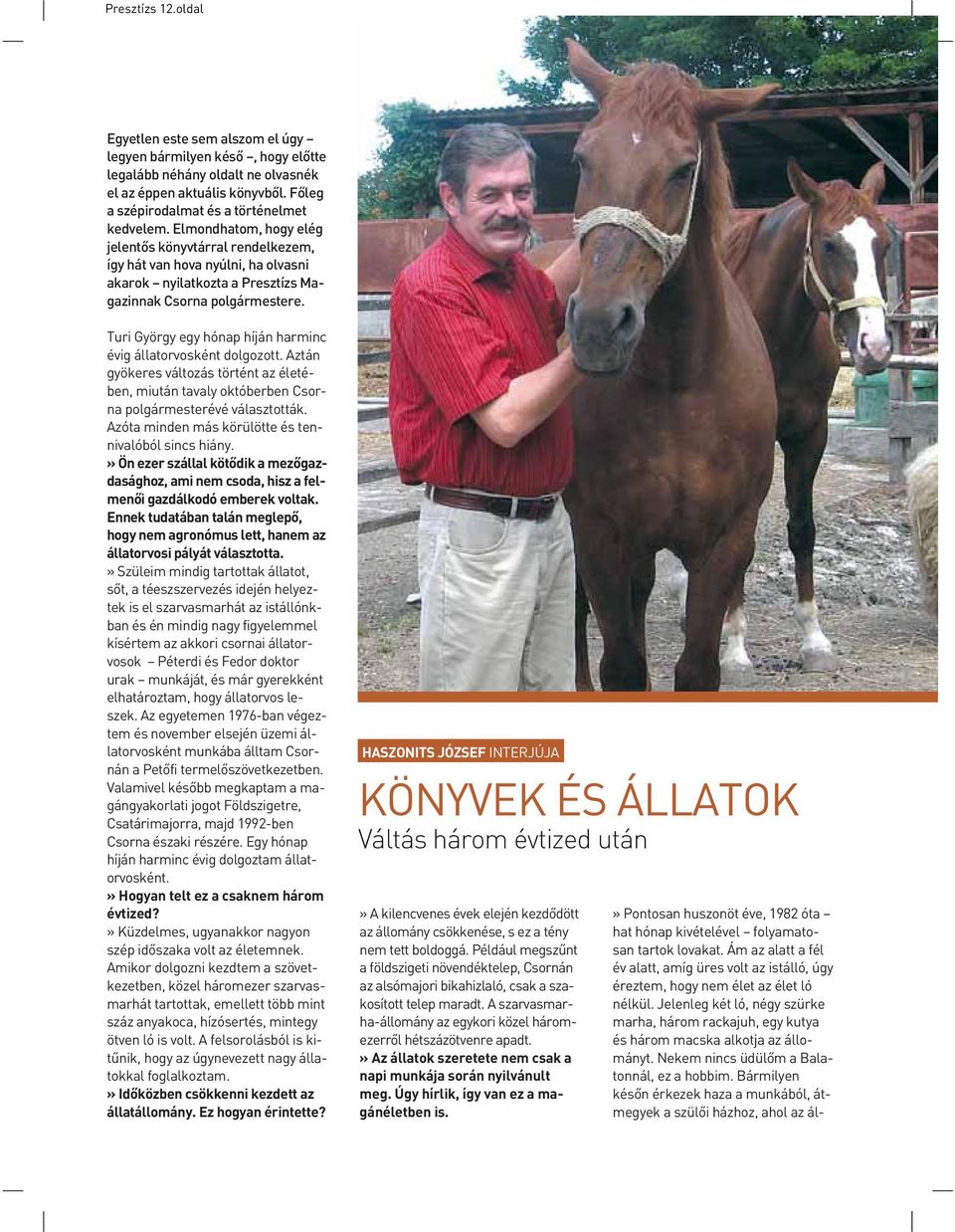 Turi György egy hónap híján harminc évig állatorvosként dolgozott. Aztán gyökeres változás történt az életében, miután tavaly októberben Csorna polgármesterévé választották.