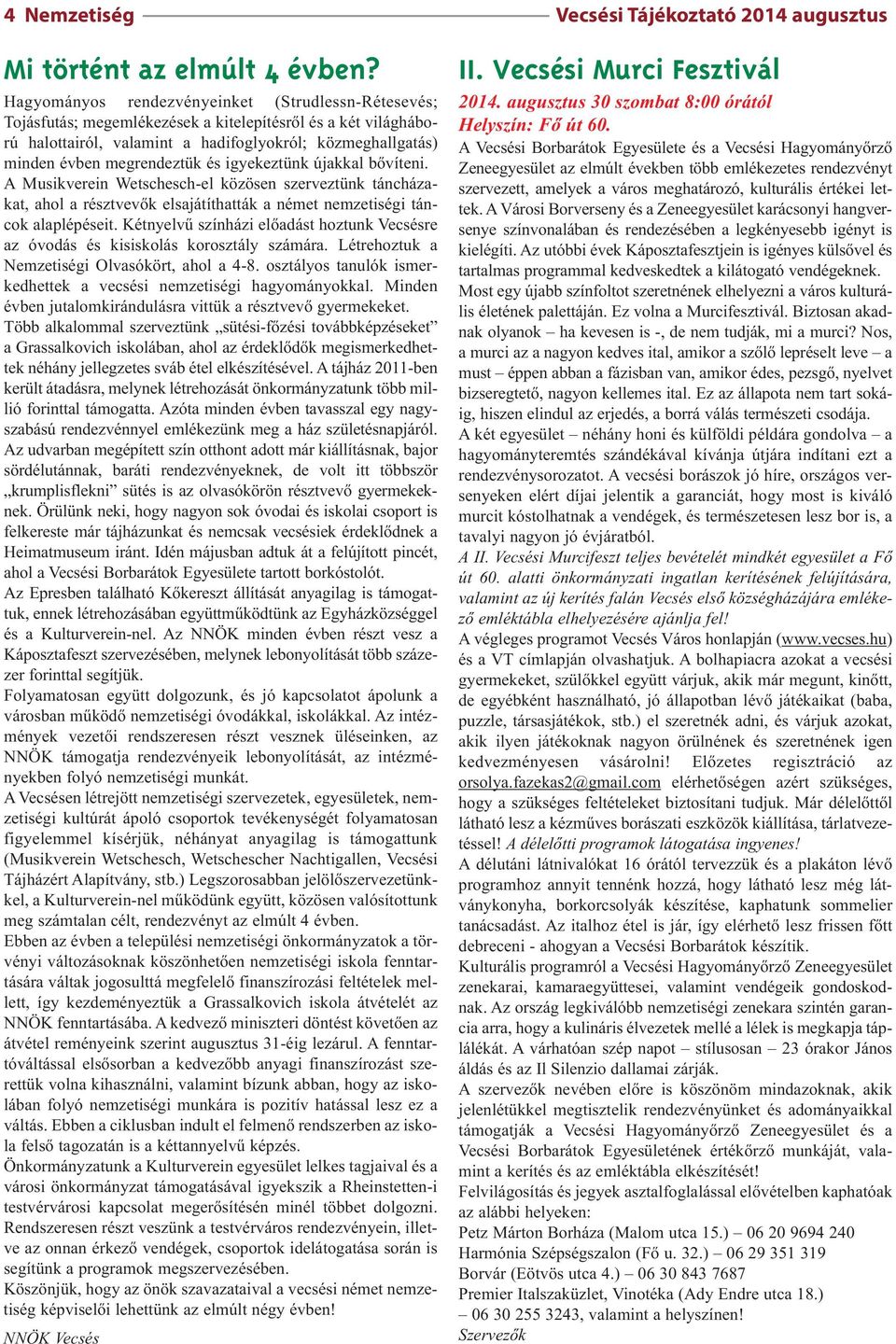 és igyekeztünk újakkal bővíteni. A Musikverein Wetschesch-el közösen szerveztünk táncházakat, ahol a résztvevők elsajátíthatták a német nemzetiségi táncok alaplépéseit.