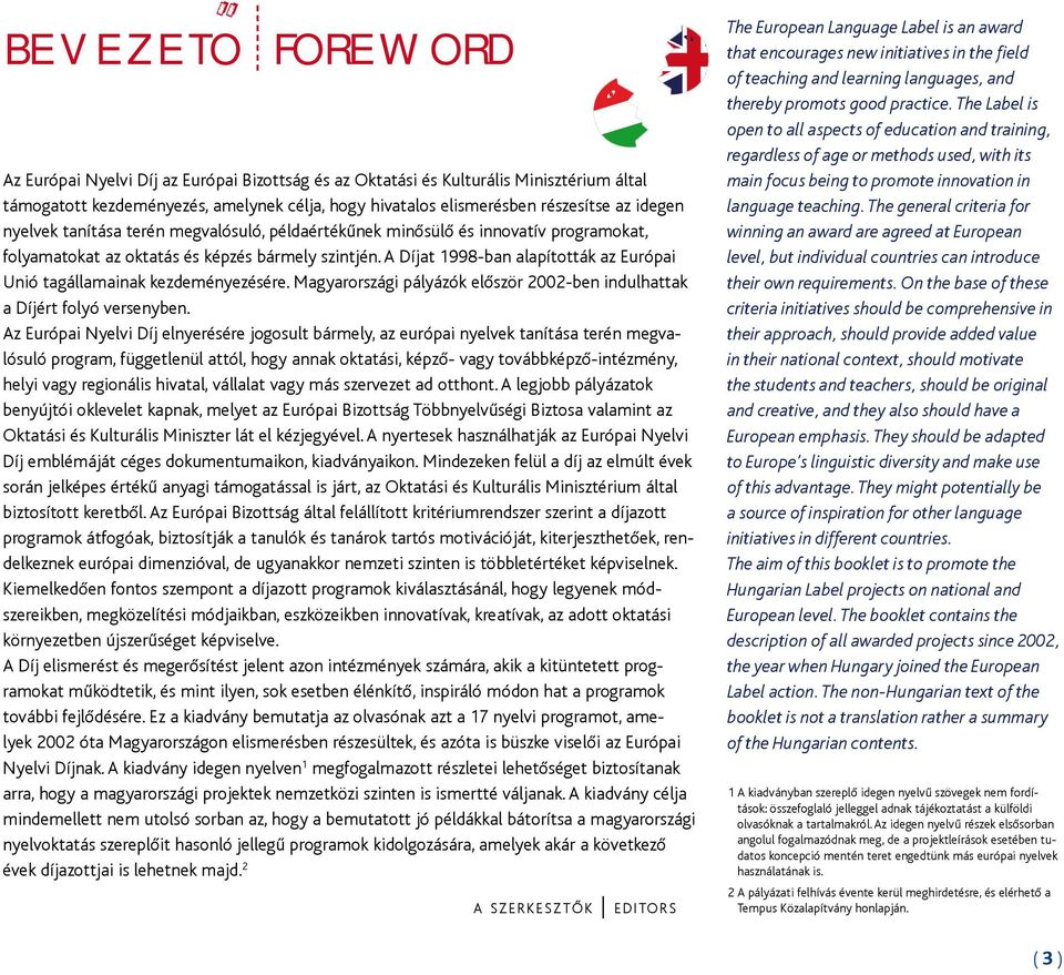 A Díjat 1998-ban alapították az Európai Unió tagállamainak kezdeményezésére. Magyarországi pályázók először 2002-ben indulhattak a Díjért folyó versenyben.