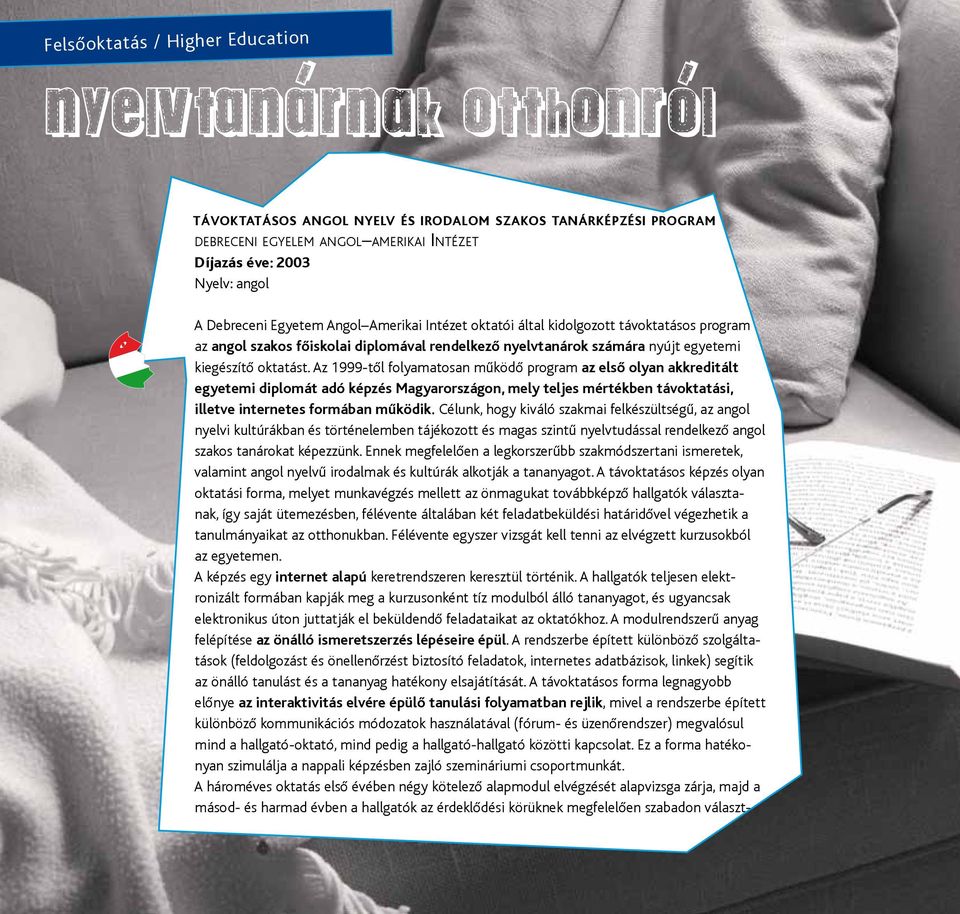 Az 1999-től folyamatosan működő program az első olyan akkreditált egyetemi diplomát adó képzés Magyarországon, mely teljes mértékben távoktatási, illetve internetes formában működik.