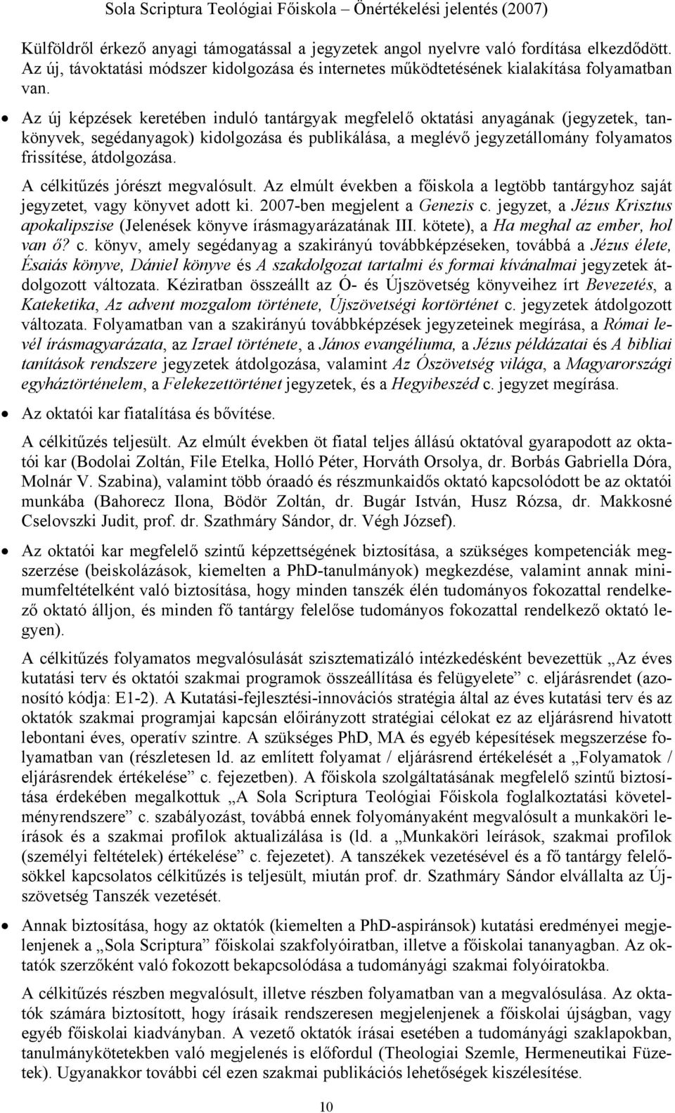 A célkitűzés jórészt megvalósult. Az elmúlt években a főiskola a legtöbb tantárgyhoz saját jegyzetet, vagy könyvet adott ki. 2007-ben megjelent a Genezis c.