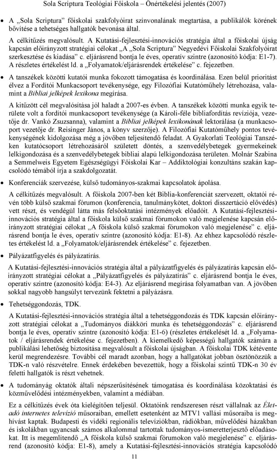 eljárásrend bontja le éves, operatív szintre (azonosító kódja: E1-7). A részletes értékelést ld. a Folyamatok/eljárásrendek értékelése c. fejezetben.