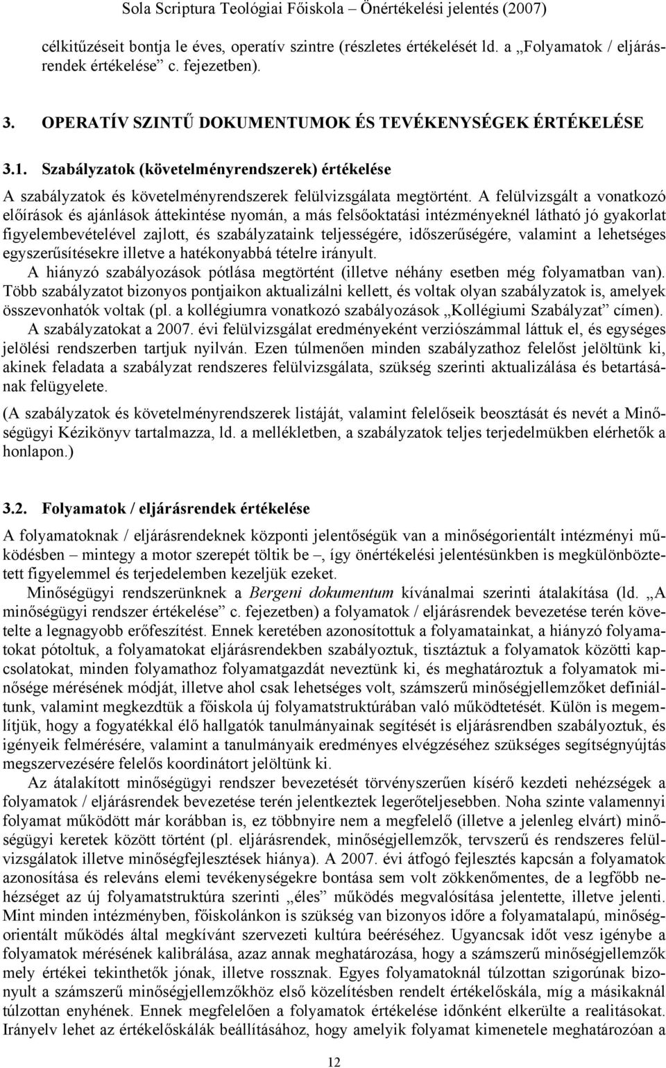 A felülvizsgált a vonatkozó előírások és ajánlások áttekintése nyomán, a más felsőoktatási intézményeknél látható jó gyakorlat figyelembevételével zajlott, és szabályzataink teljességére,