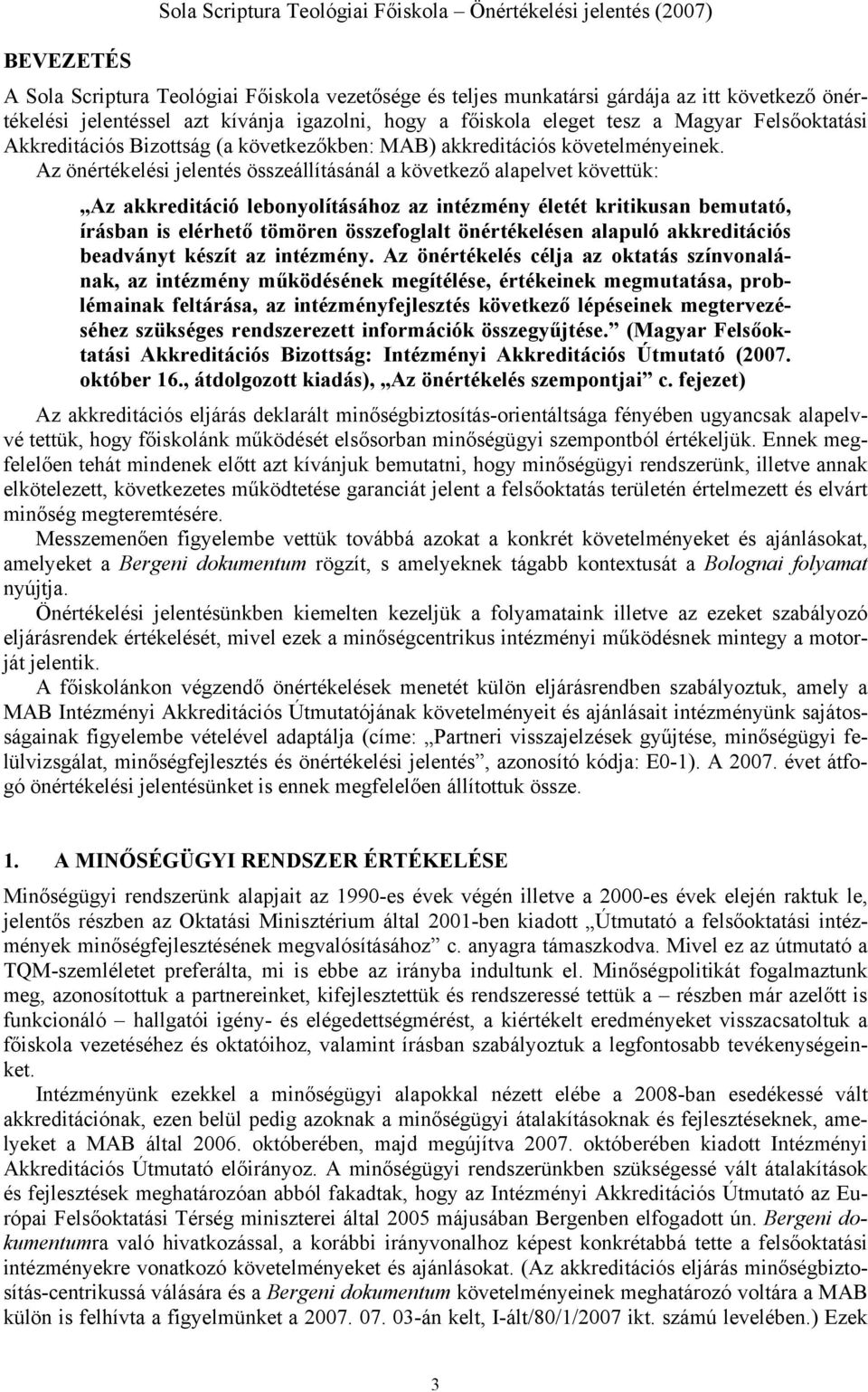 Az önértékelési jelentés összeállításánál a következő alapelvet követtük: Az akkreditáció lebonyolításához az intézmény életét kritikusan bemutató, írásban is elérhető tömören összefoglalt