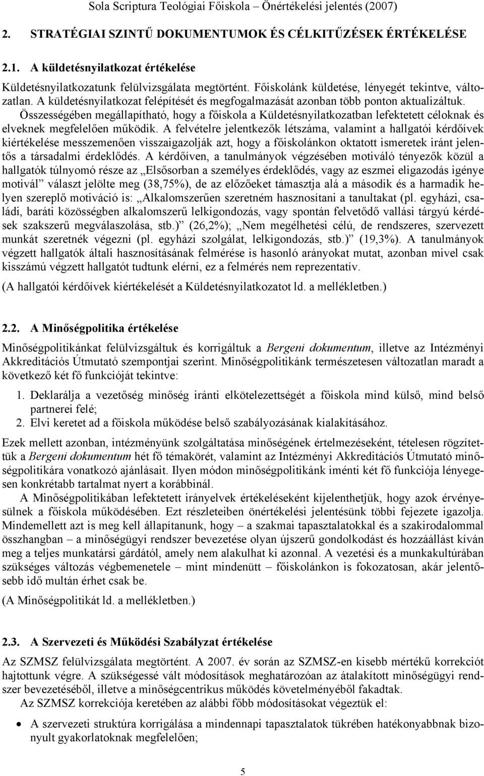 Összességében megállapítható, hogy a főiskola a Küldetésnyilatkozatban lefektetett céloknak és elveknek megfelelően működik.