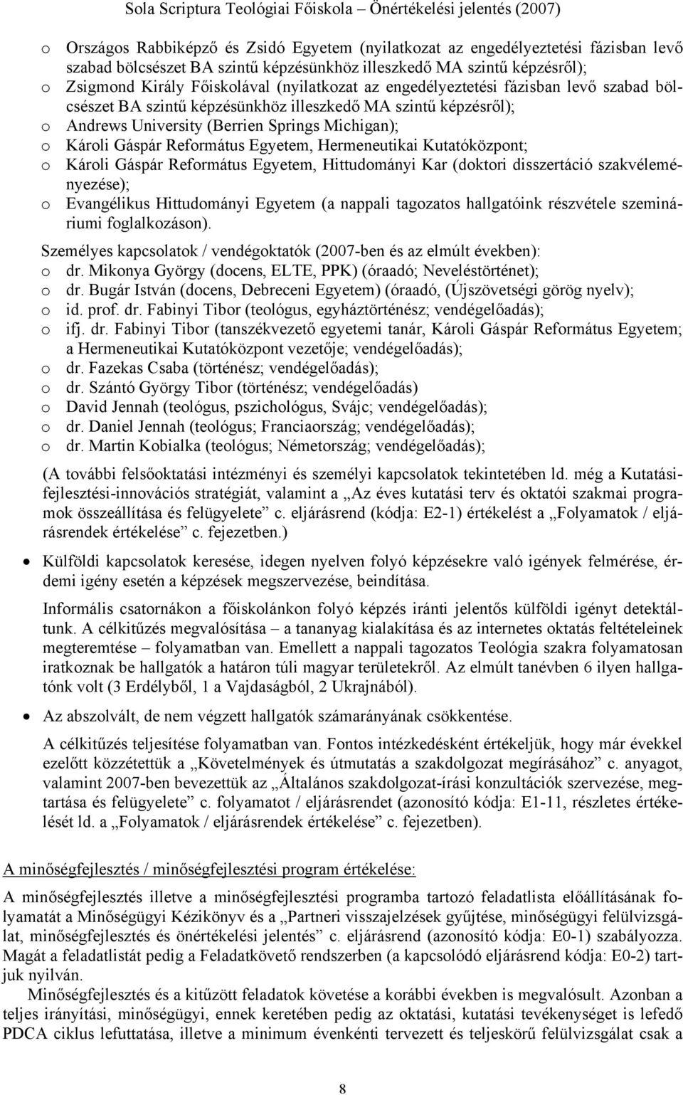 Egyetem, Hermeneutikai Kutatóközpont; o Károli Gáspár Református Egyetem, Hittudományi Kar (doktori disszertáció szakvéleményezése); o Evangélikus Hittudományi Egyetem (a nappali tagozatos