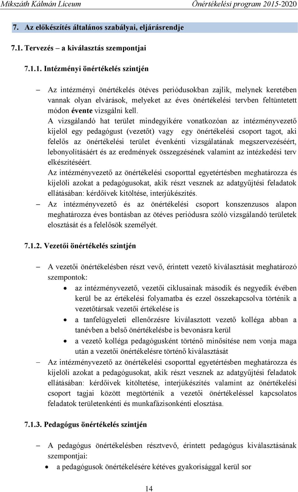 1. Intézményi önértékelés szintjén Az intézményi önértékelés ötéves periódusokban zajlik, melynek keretében vannak olyan elvárások, melyeket az éves önértékelési tervben feltüntetett módon évente