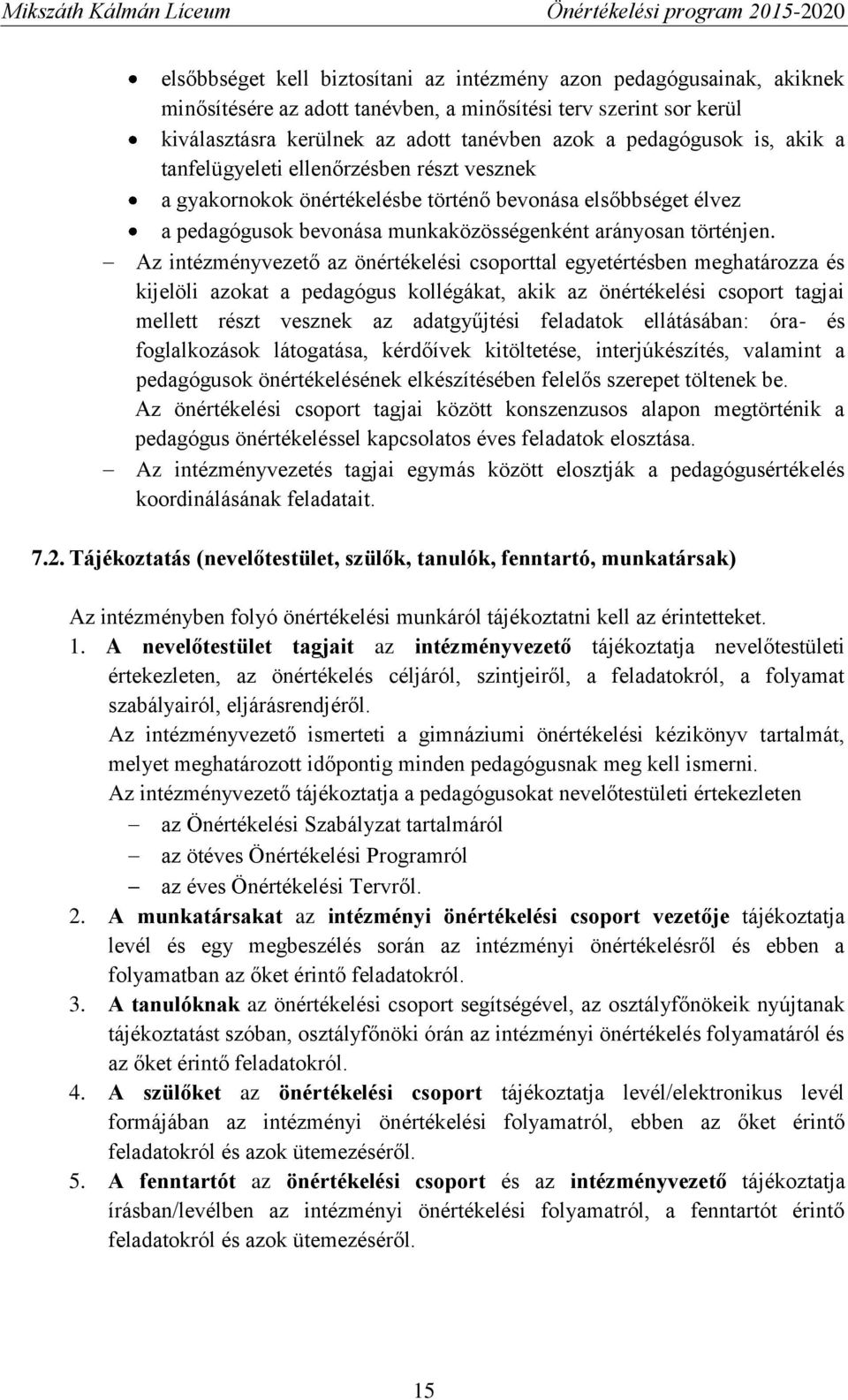 Az intézményvezető az önértékelési csoporttal egyetértésben meghatározza és kijelöli azokat a pedagógus kollégákat, akik az önértékelési csoport tagjai mellett részt vesznek az adatgyűjtési feladatok