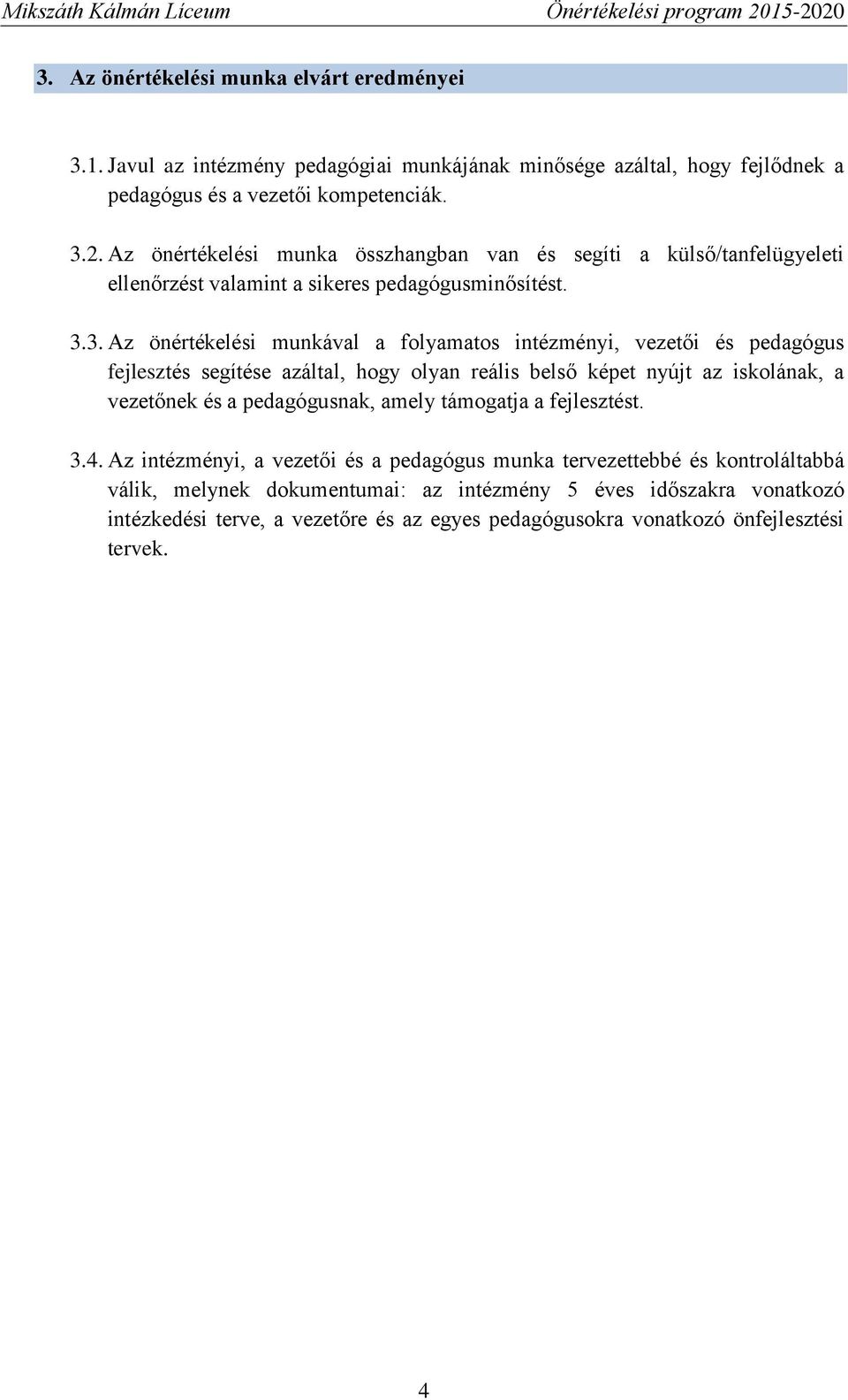 3. Az önértékelési munkával a folyamatos intézményi, vezetői és pedagógus fejlesztés segítése azáltal, hogy olyan reális belső képet nyújt az iskolának, a vezetőnek és a pedagógusnak,