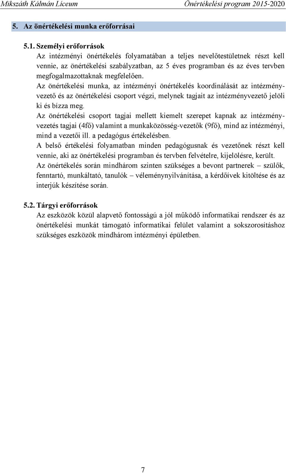 megfelelően. Az önértékelési munka, az intézményi önértékelés koordinálását az intézményvezető és az önértékelési csoport végzi, melynek tagjait az intézményvezető jelöli ki és bízza meg.