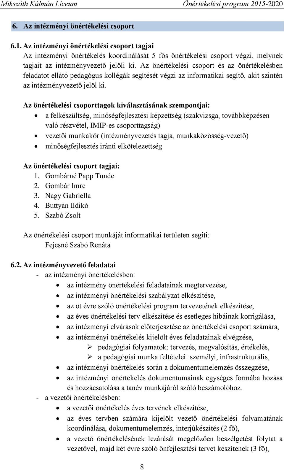 Az önértékelési csoport és az önértékelésben feladatot ellátó pedagógus kollégák segítését végzi az informatikai segítő, akit szintén az intézményvezető jelöl ki.