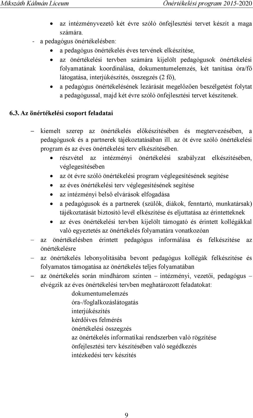 tanítása óra/fő látogatása, interjúkészítés, összegzés (2 fő), a pedagógus önértékelésének lezárását megelőzően beszélgetést folytat a pedagógussal, majd két évre szóló önfejlesztési tervet