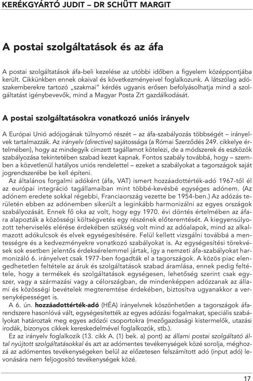 A látszólag adószakemberekre tartozó szakmai kérdés ugyanis erôsen befolyásolhatja mind a szolgáltatást igénybevevôk, mind a Magyar Posta Zrt gazdálkodását.