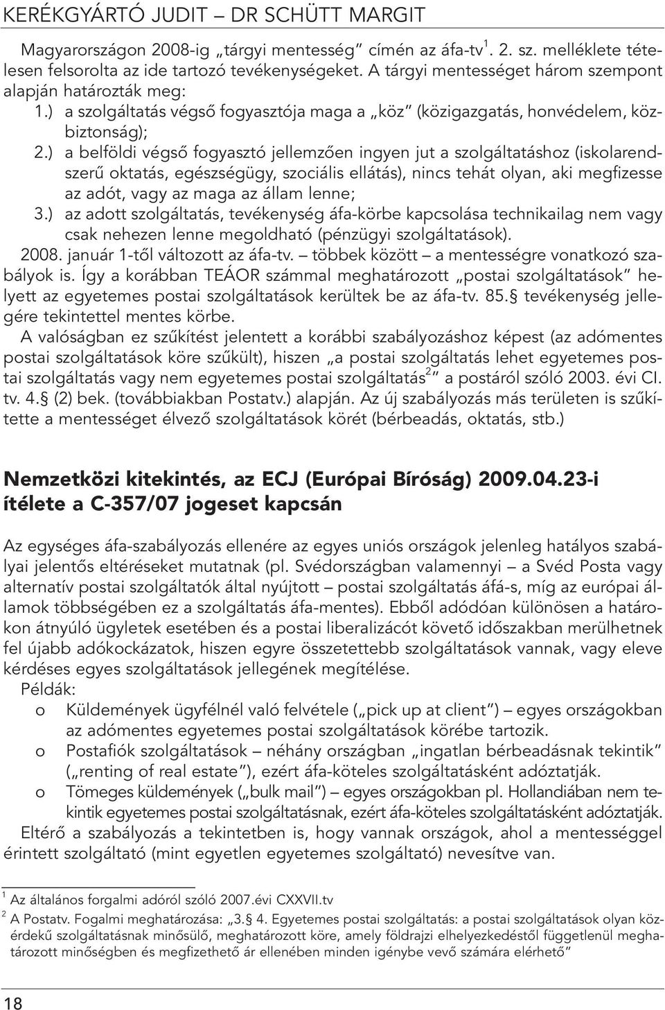 ) a belföldi végsô fogyasztó jellemzôen ingyen jut a szolgáltatáshoz (iskolarendszerû oktatás, egészségügy, szociális ellátás), nincs tehát olyan, aki megfizesse az adót, vagy az maga az állam lenne;