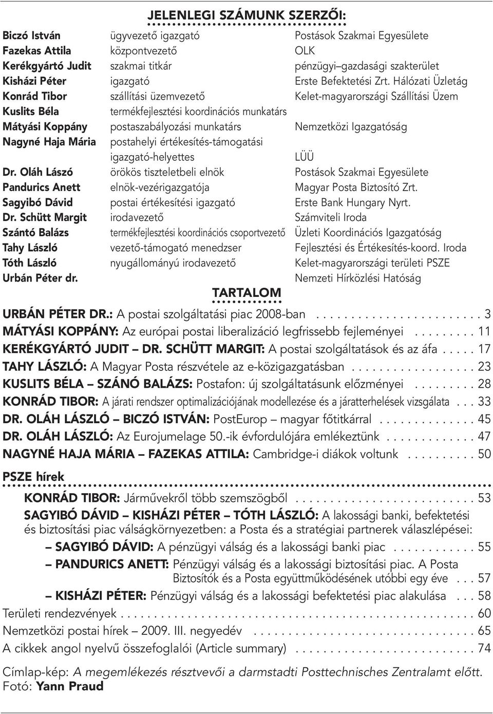 Hálózati Üzletág Konrád Tibor szállítási üzemvezetô Kelet-magyarországi Szállítási Üzem Kuslits Béla termékfejlesztési koordinációs munkatárs Mátyási Koppány postaszabályozási munkatárs Nemzetközi