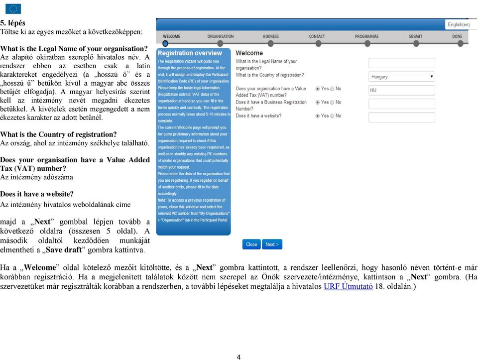 A magyar helyesírás szerint kell az intézmény nevét megadni ékezetes betűkkel. A kivételek esetén megengedett a nem ékezetes karakter az adott betűnél. What is the Country of registration?