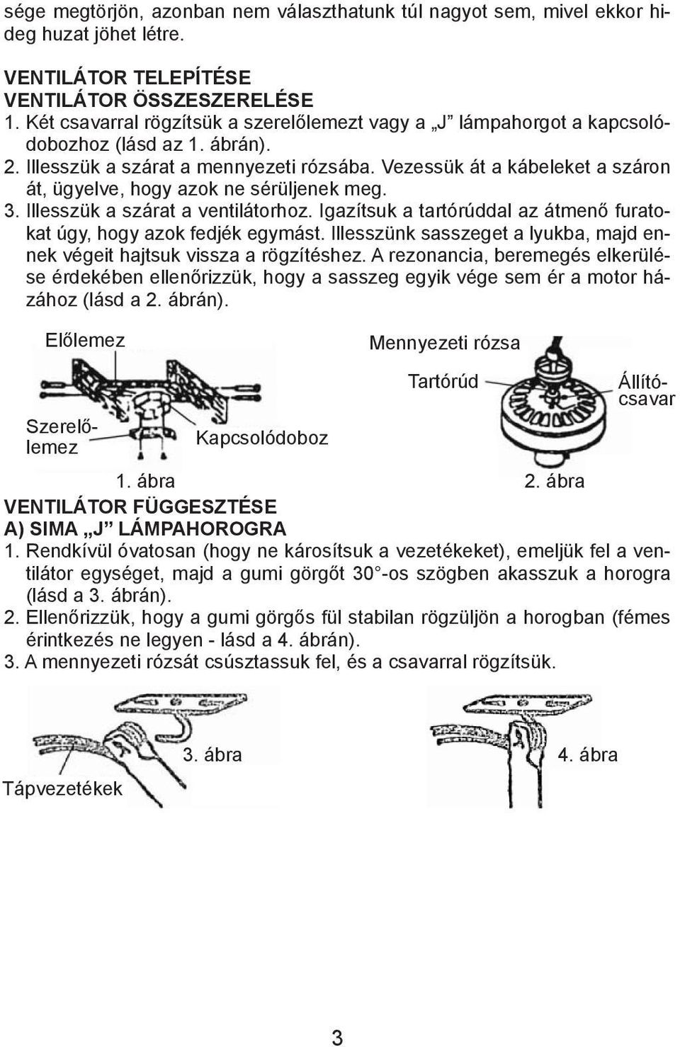 Vezessük át a kábeleket a száron át, ügyelve, hogy azok ne sérüljenek meg. 3. Illesszük a szárat a ventilátorhoz. Igazítsuk a tartórúddal az átmenő furatokat úgy, hogy azok fedjék egymást.