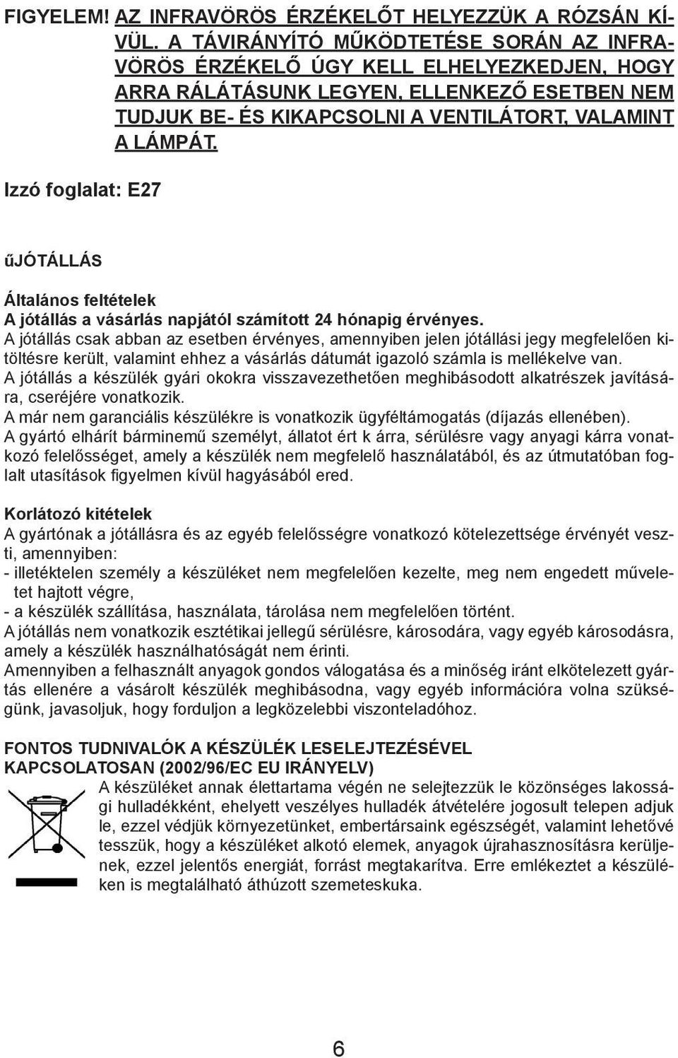 Izzó foglalat: E27 űjótállás Általános feltételek A jótállás a vásárlás napjától számított 24 hónapig érvényes.