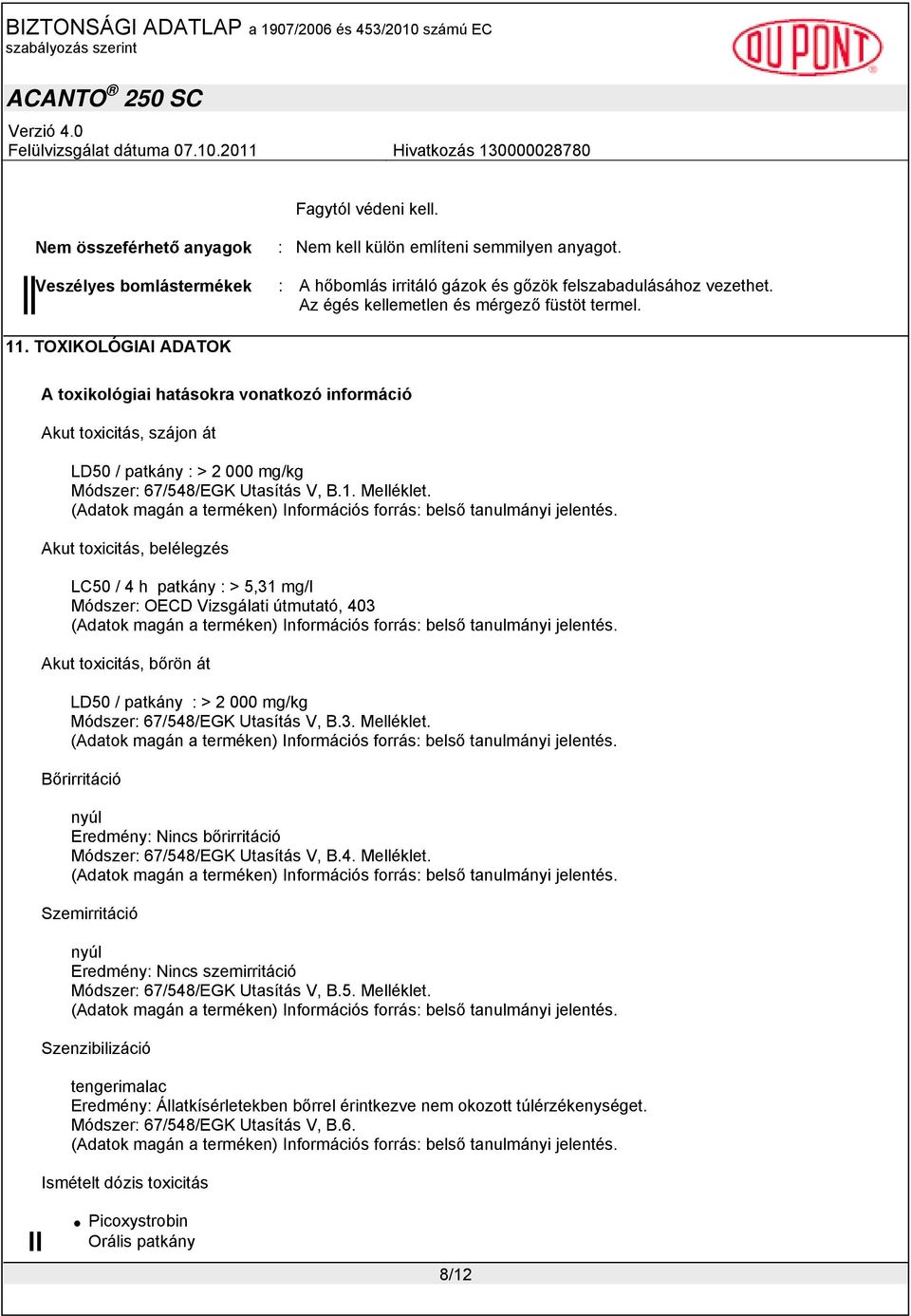 TOXIKOLÓGIAI ADATOK A toxikológiai hatásokra vonatkozó információ Akut toxicitás, szájon át LD50 / patkány : > 2 000 mg/kg Módszer: 67/548/EGK Utasítás V, B.1. Melléklet.