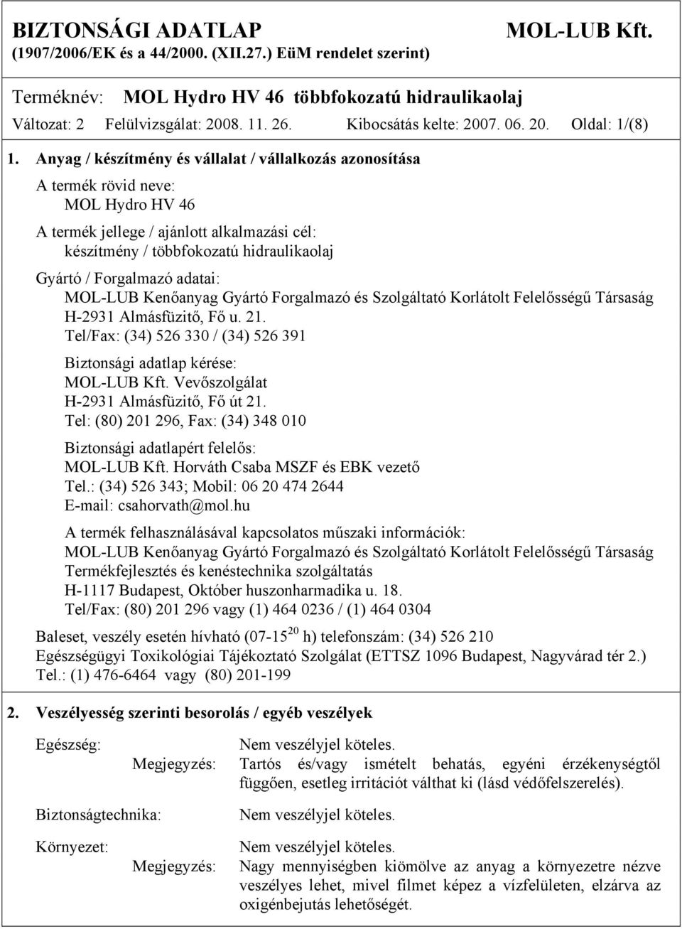 adatai: MOL-LUB Kenőanyag Gyártó Forgalmazó és Szolgáltató Korlátolt Felelősségű Társaság H-2931 Almásfüzitő, Fő u. 21. Tel/Fax: (34) 526 330 / (34) 526 391 Biztonsági adatlap kérése: MOL-LUB Kft.