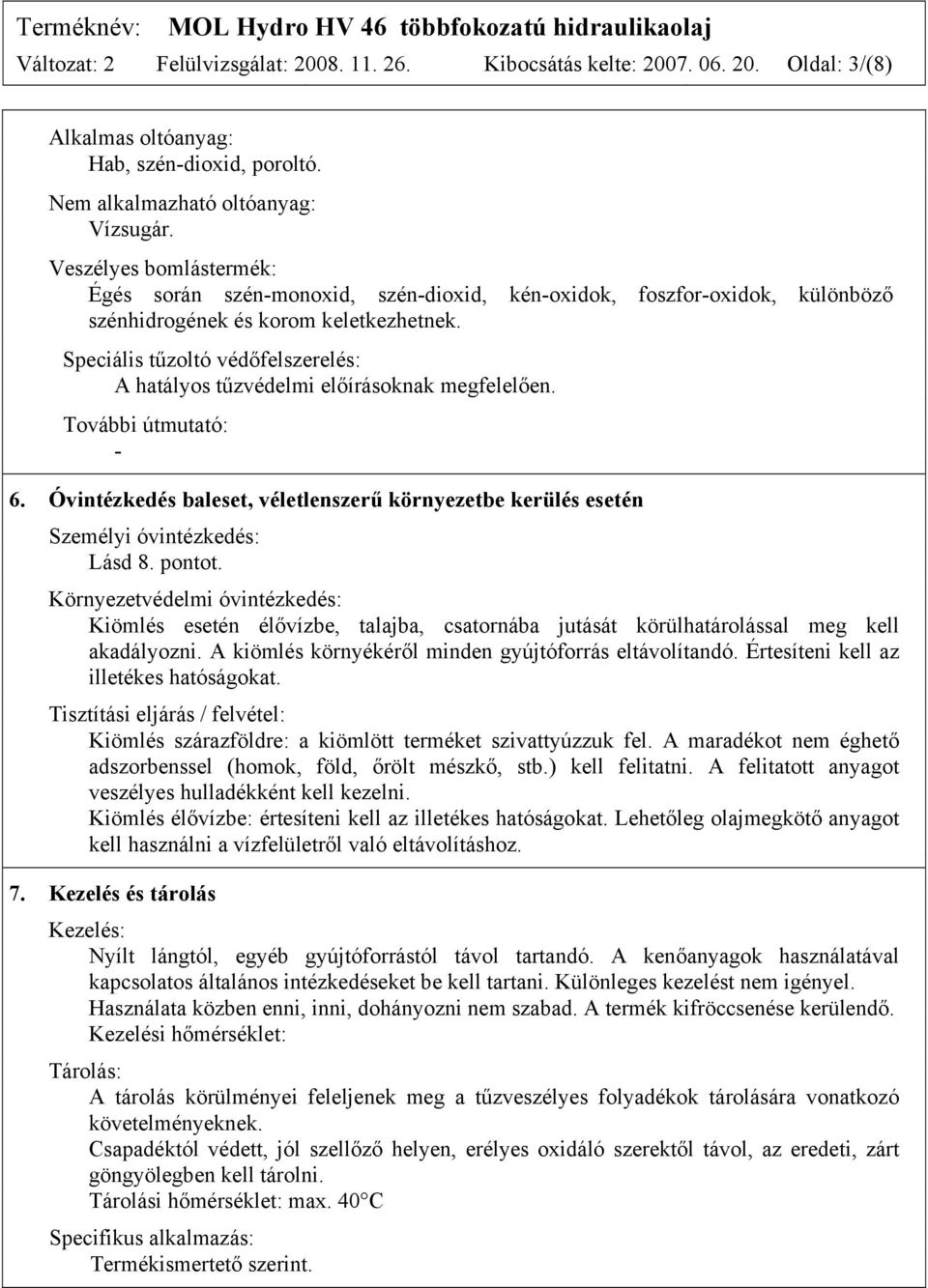 Speciális tűzoltó védőfelszerelés: A hatályos tűzvédelmi előírásoknak megfelelően. További útmutató: - 6. Óvintézkedés baleset, véletlenszerű környezetbe kerülés esetén Személyi óvintézkedés: Lásd 8.