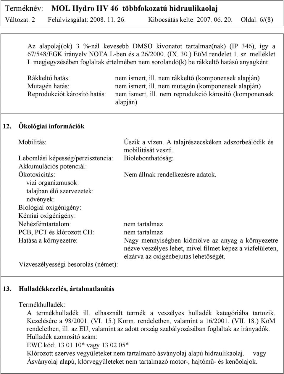 Rákkeltő hatás: Mutagén hatás: Reprodukciót károsító hatás: nem ismert, ill. nem rákkeltő (komponensek alapján) nem ismert, ill. nem mutagén (komponensek alapján) nem ismert, ill.