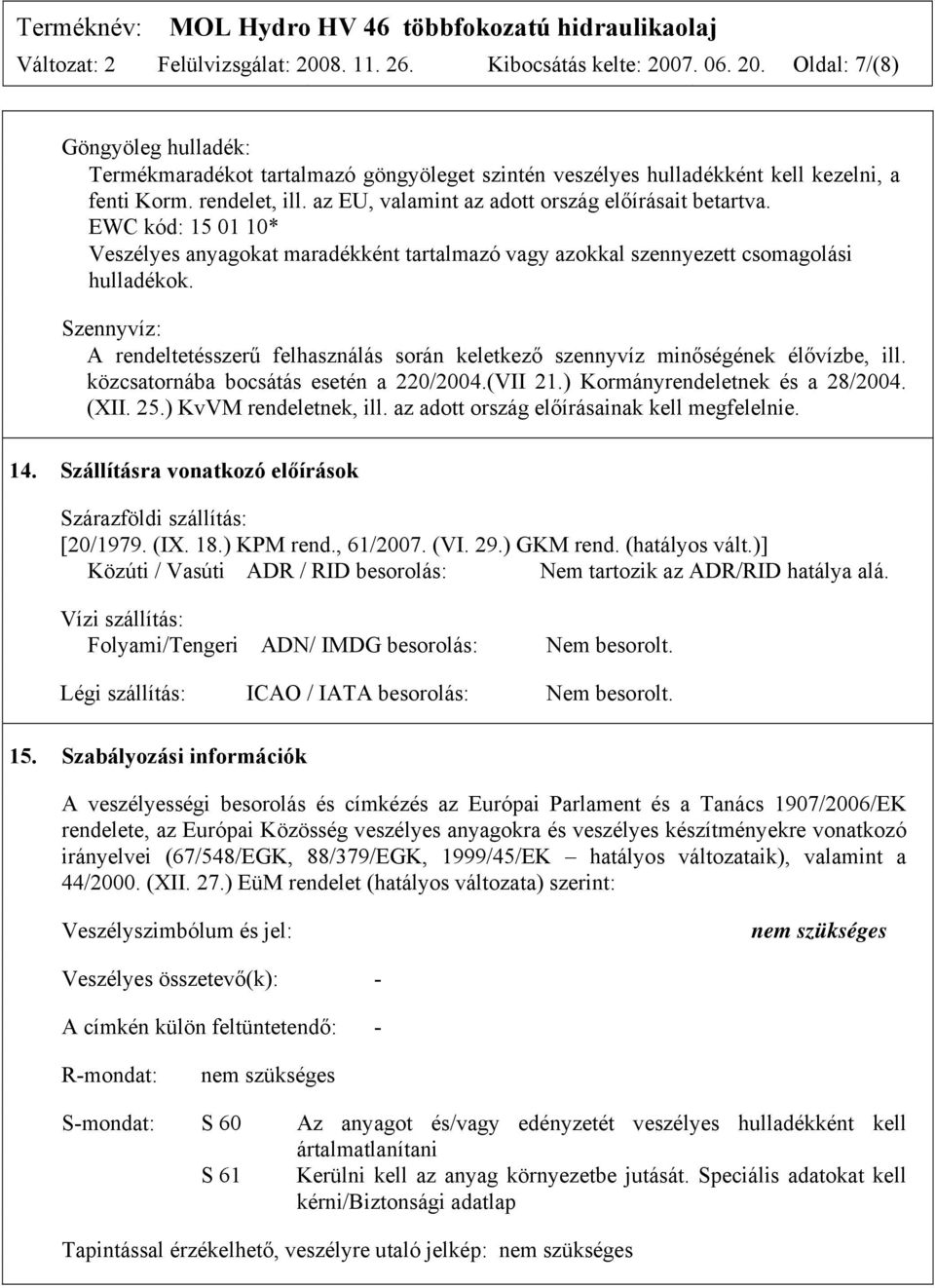 Szennyvíz: A rendeltetésszerű felhasználás során keletkező szennyvíz minőségének élővízbe, ill. közcsatornába bocsátás esetén a 220/2004.(VII 21.) Kormányrendeletnek és a 28/2004. (XII. 25.